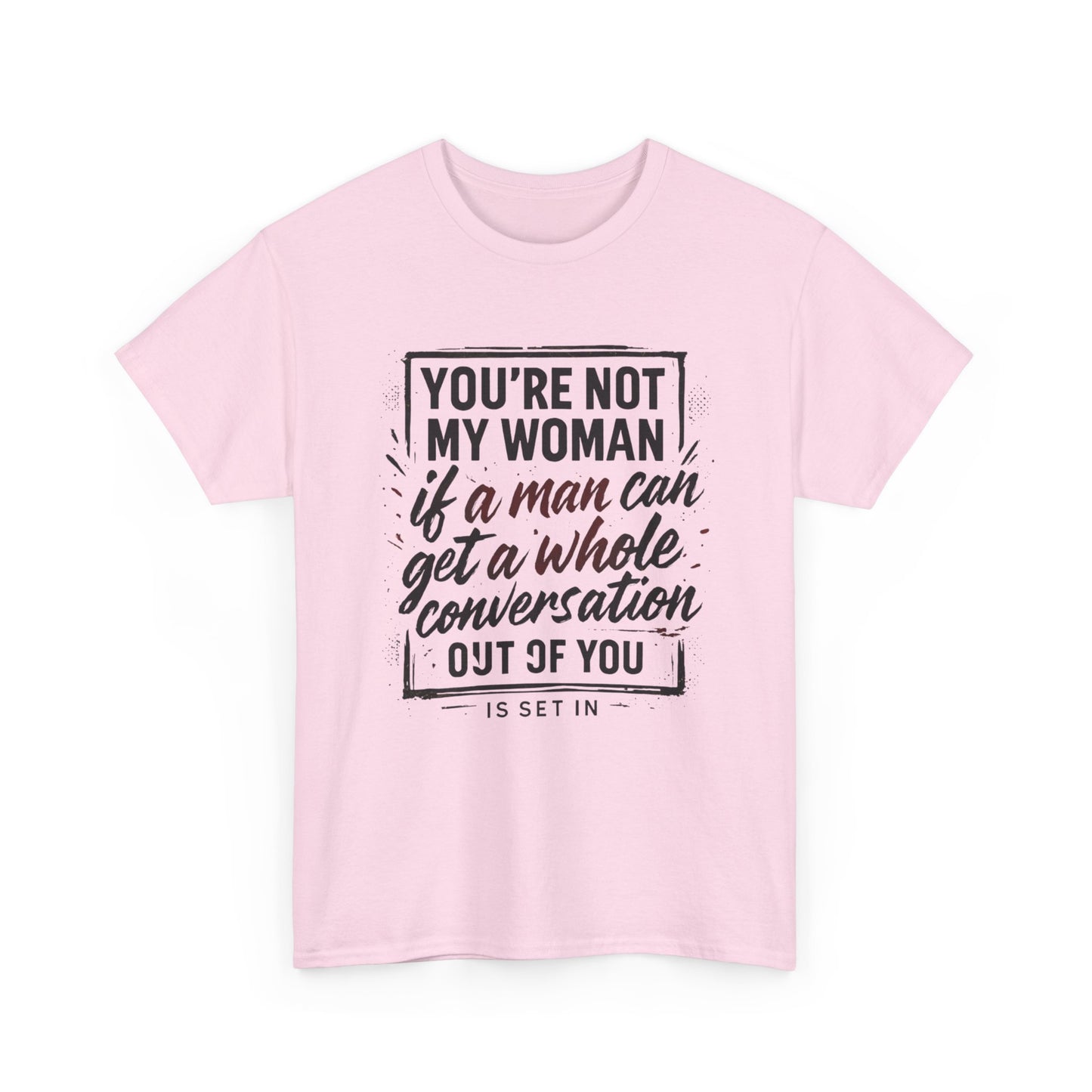Graphic Tee — “You’re Not My Woman If a Man Can Get a Whole Conversation Out of You” Feminist Statement T-Shirt