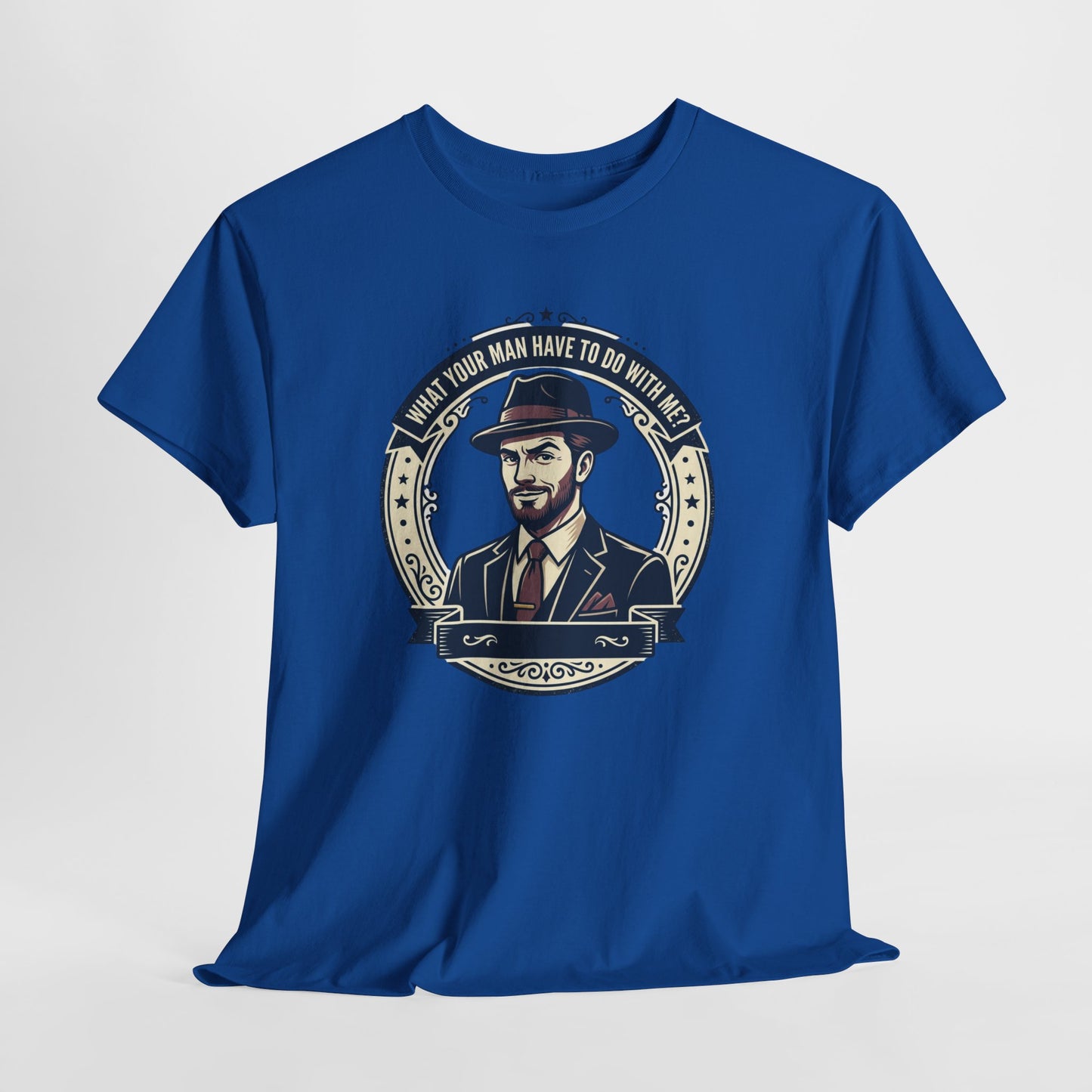 "WHAT YOUR MAN HAVE TO DO WITH ME" T-Shirt — Sassy Graphic Tee