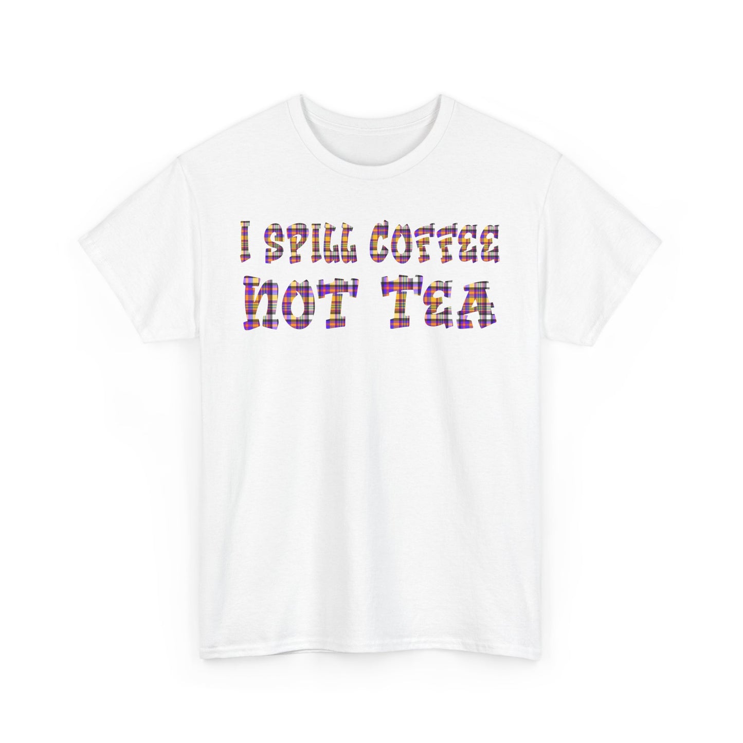"I Spill Coffee Not Tea" - Perfect Gift for Coffee Lovers - Casual Everyday Wear