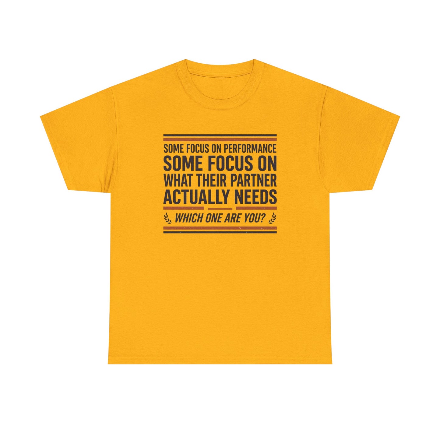 Relationship Advice T-Shirt — “Some Focus on Performance…What Their Partner Actually Needs” Graphic Tee