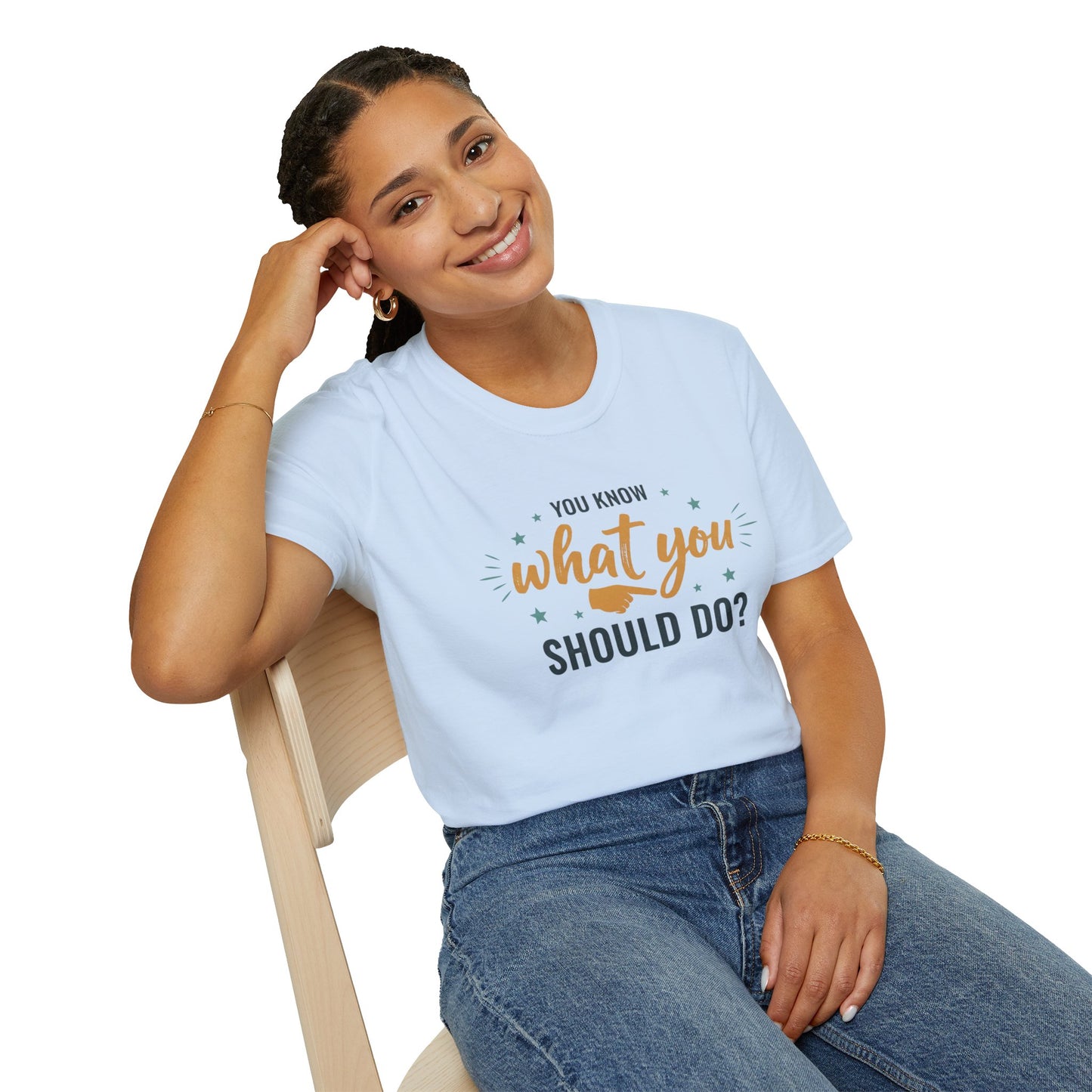 Motivational Tee — "You Know What You Should Do?" Graphic T-Shirt Printify
