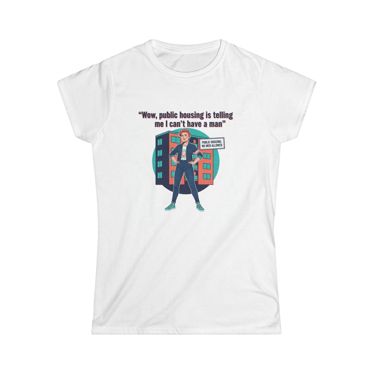 T‑Shirt — “Wow, public housing is telling me I can’t have a man” Graphic Tee (Feminist Humor, Urban City Design) Printify
