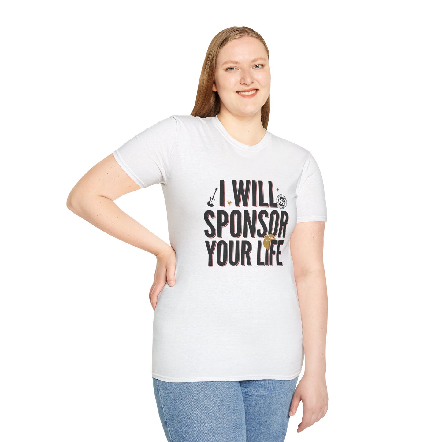 I Will Sponsor Your Life T-Shirt — Funny Supportive Tee for Friends & Concert Fans