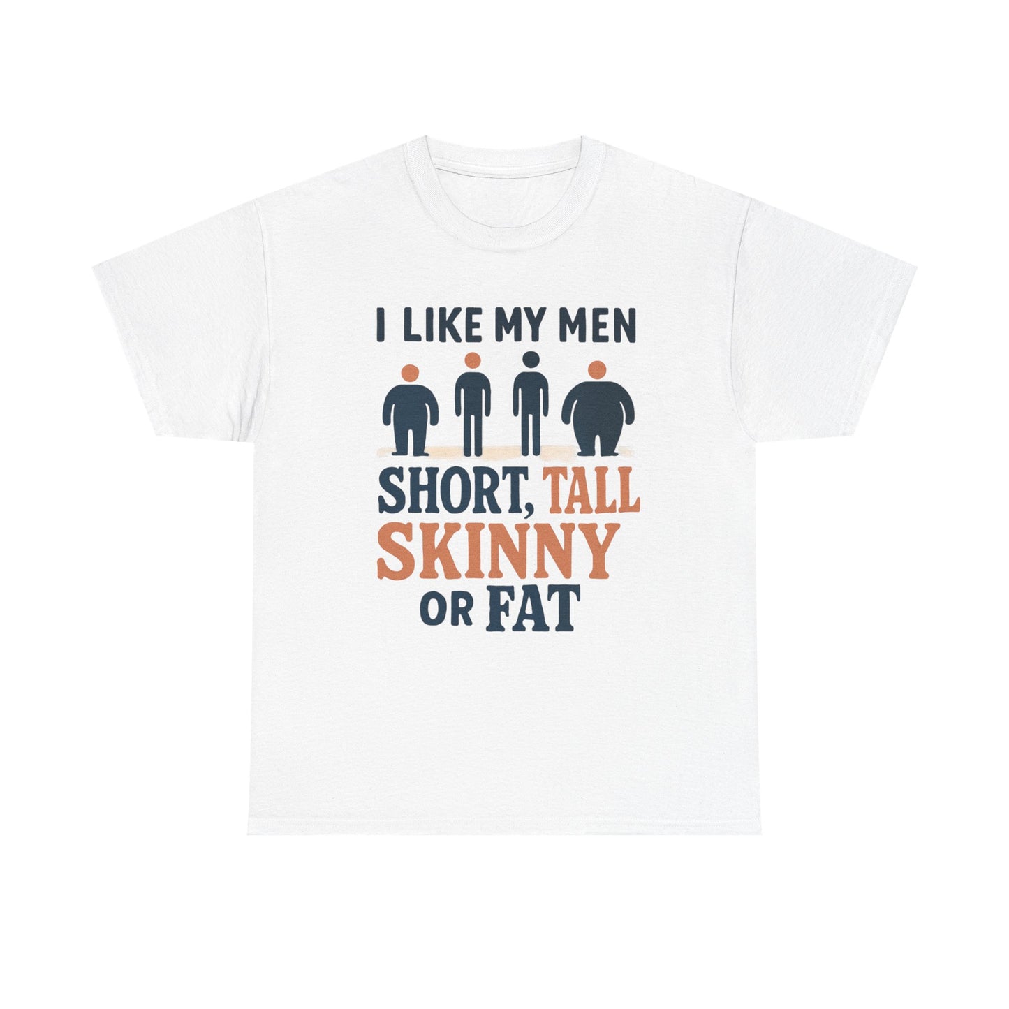 T-Shirt — "I Like My Men: Short, Tall, Skinny or Fat" Funny Graphic Tee