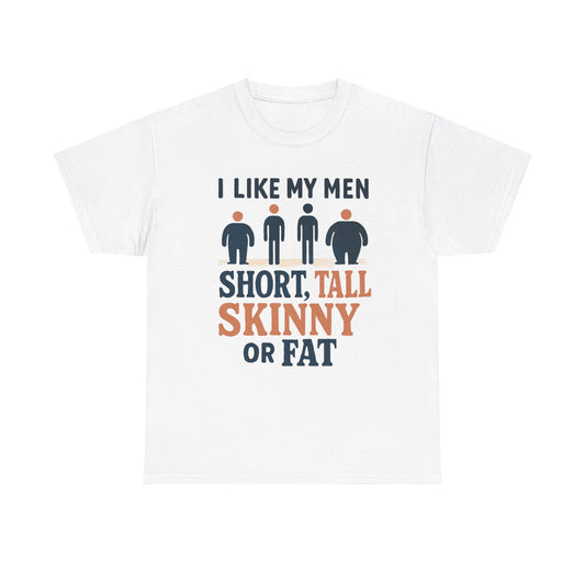 T-Shirt — "I Like My Men: Short, Tall, Skinny or Fat" Funny Graphic Tee