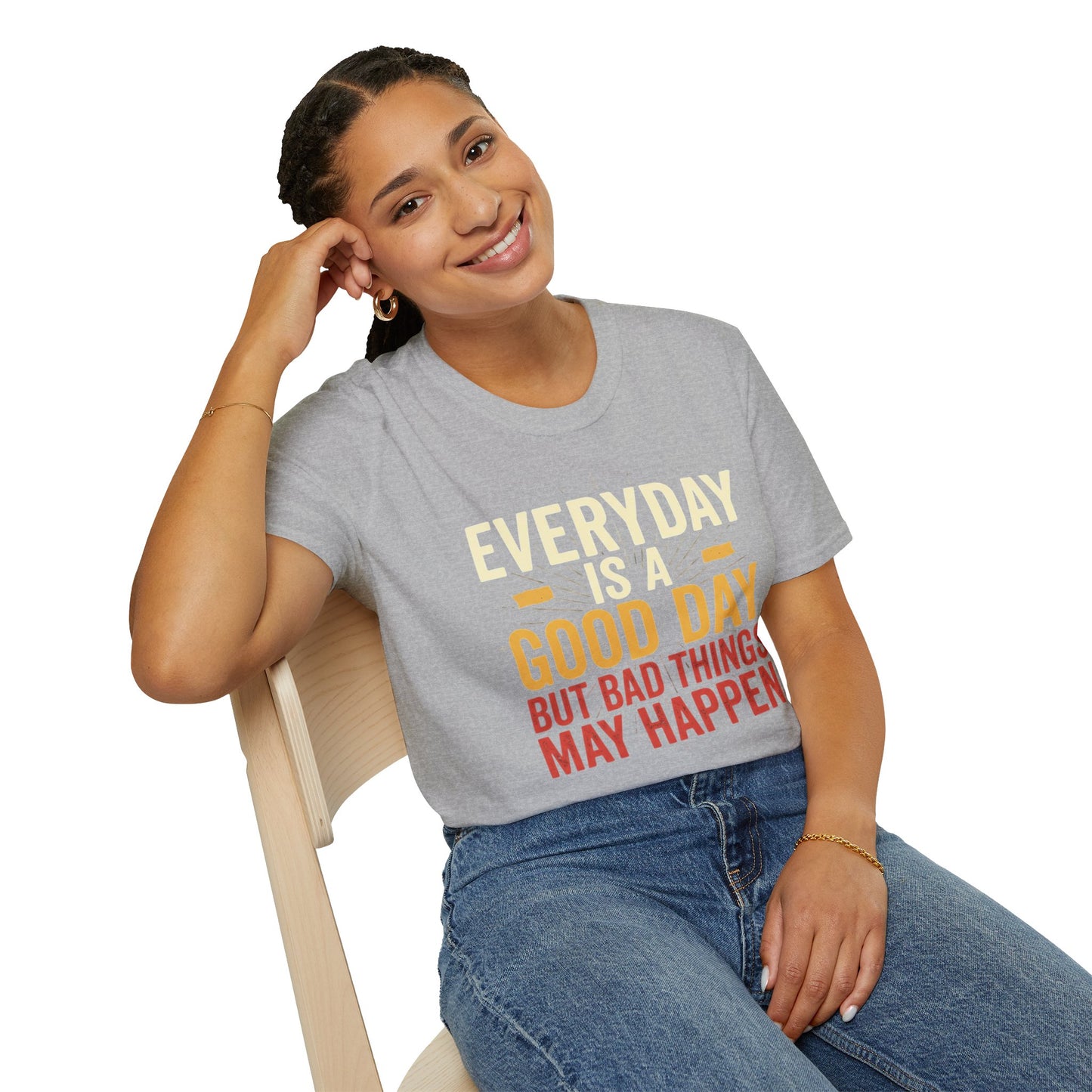 Everyday Is A Good Day T-Shirt — Positive Graphic Tee ("But Bad Things May Happen")