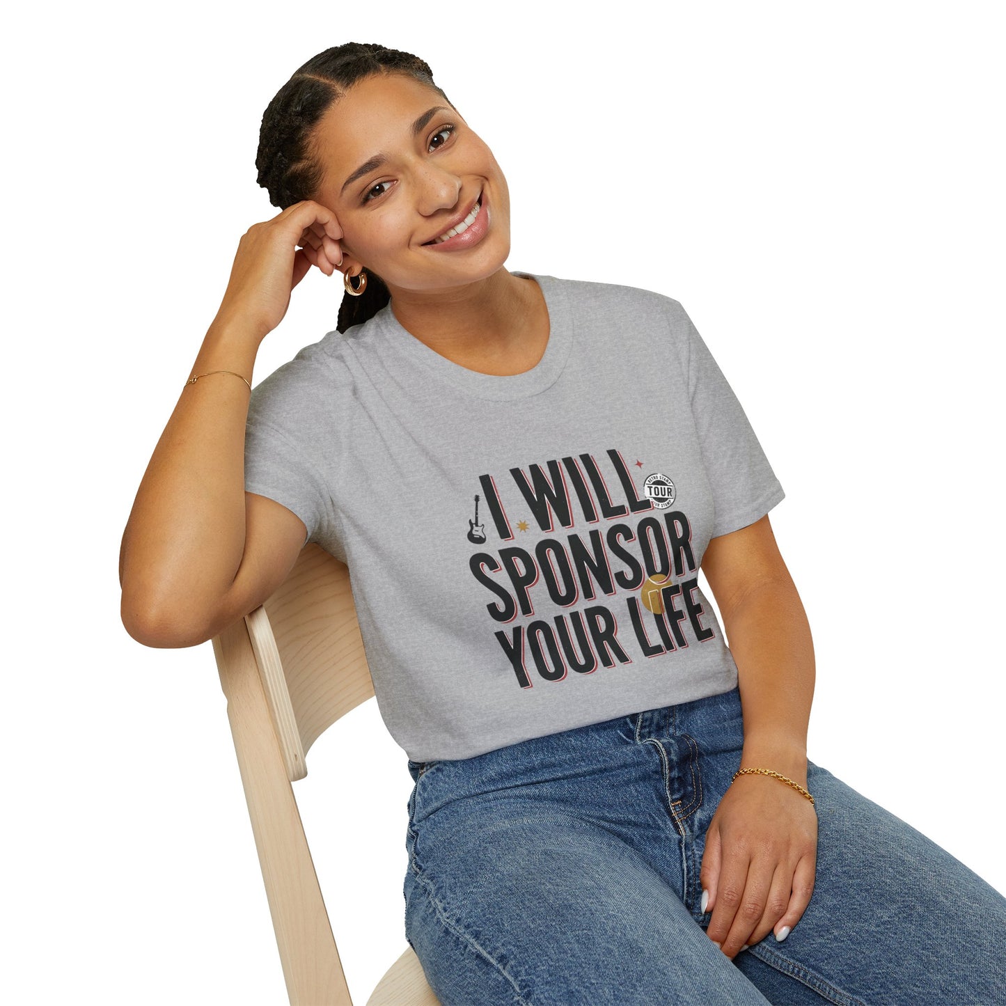 I Will Sponsor Your Life T-Shirt — Funny Supportive Tee for Friends & Concert Fans