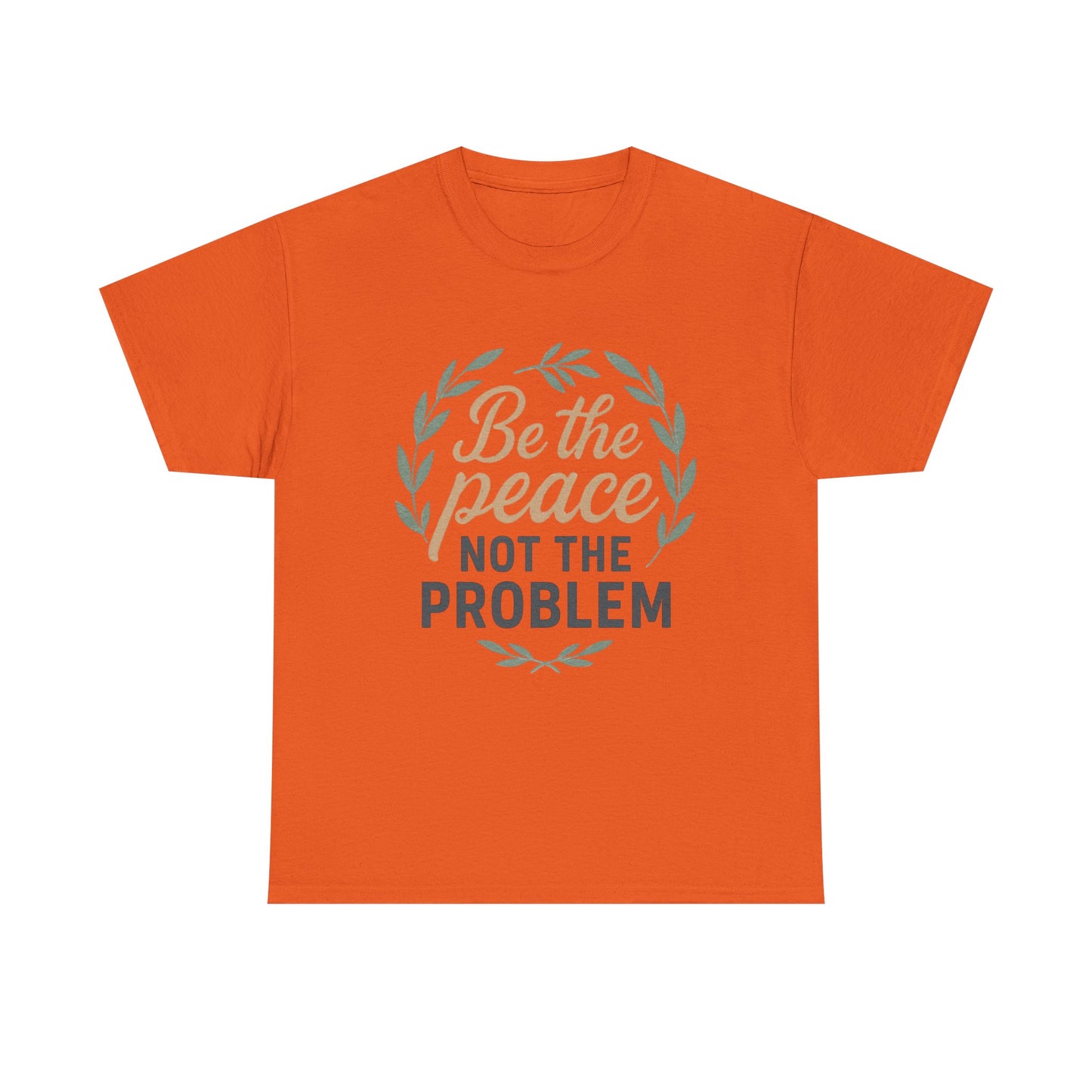 T-Shirt — "Be the Peace Not the Problem" Inspirational Tee