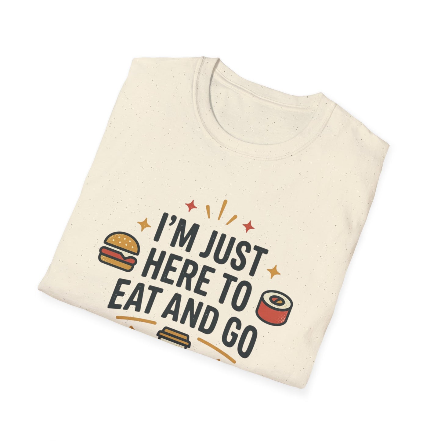 I'm Just Here to Eat and Go T-Shirt — Funny Foodie Graphic Tee