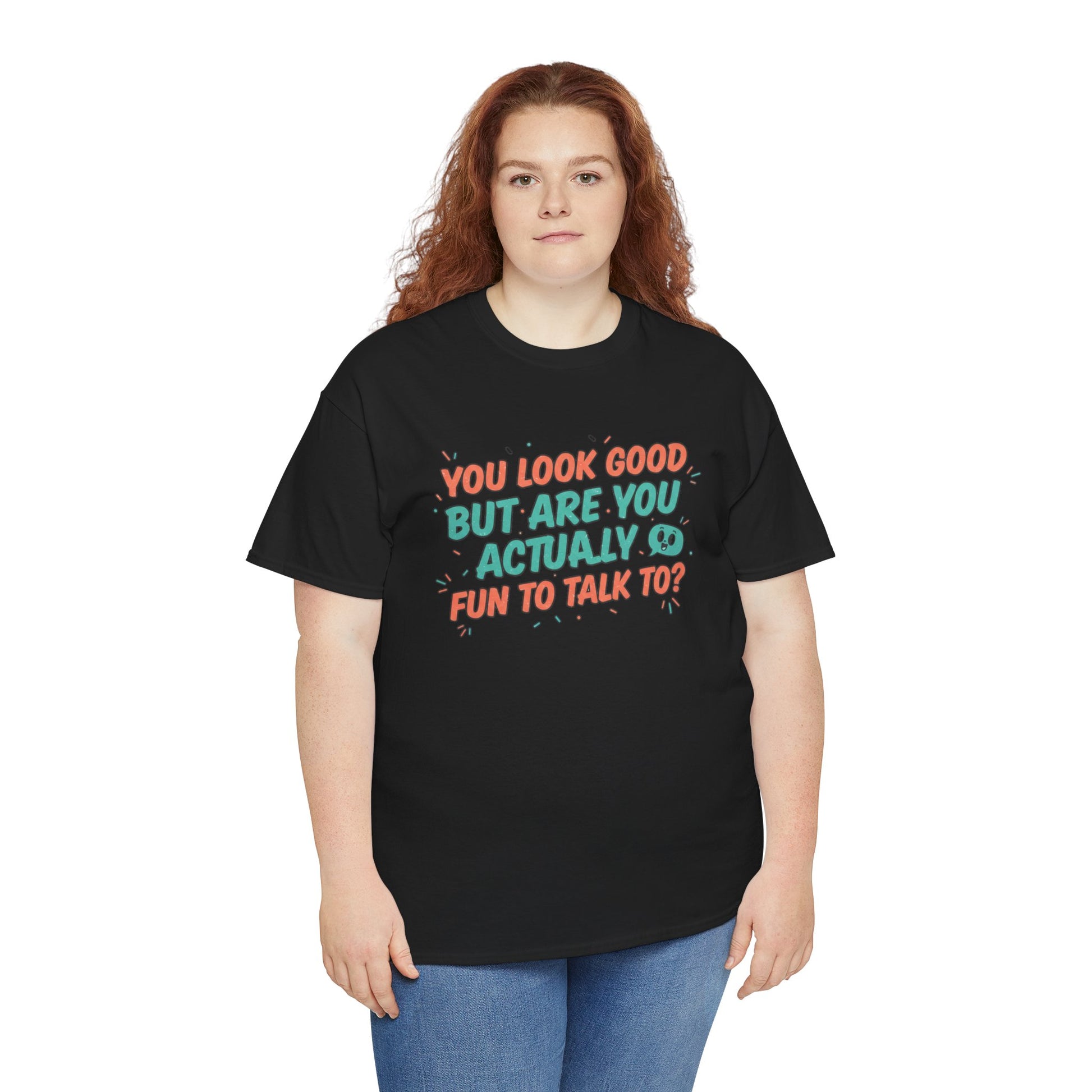 You Look Good But Are You Actually Fun to Talk To? Tee Printify