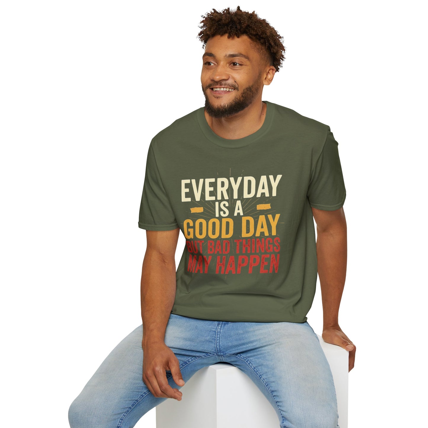 Everyday Is A Good Day T-Shirt — Positive Graphic Tee ("But Bad Things May Happen")