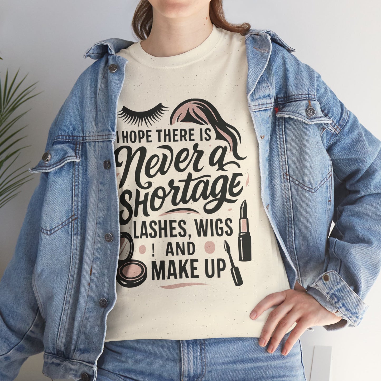 Makeup Lover T‑Shirt — "I Hope There Is Never a Shortage of Lashes, Wigs and Make Up"
