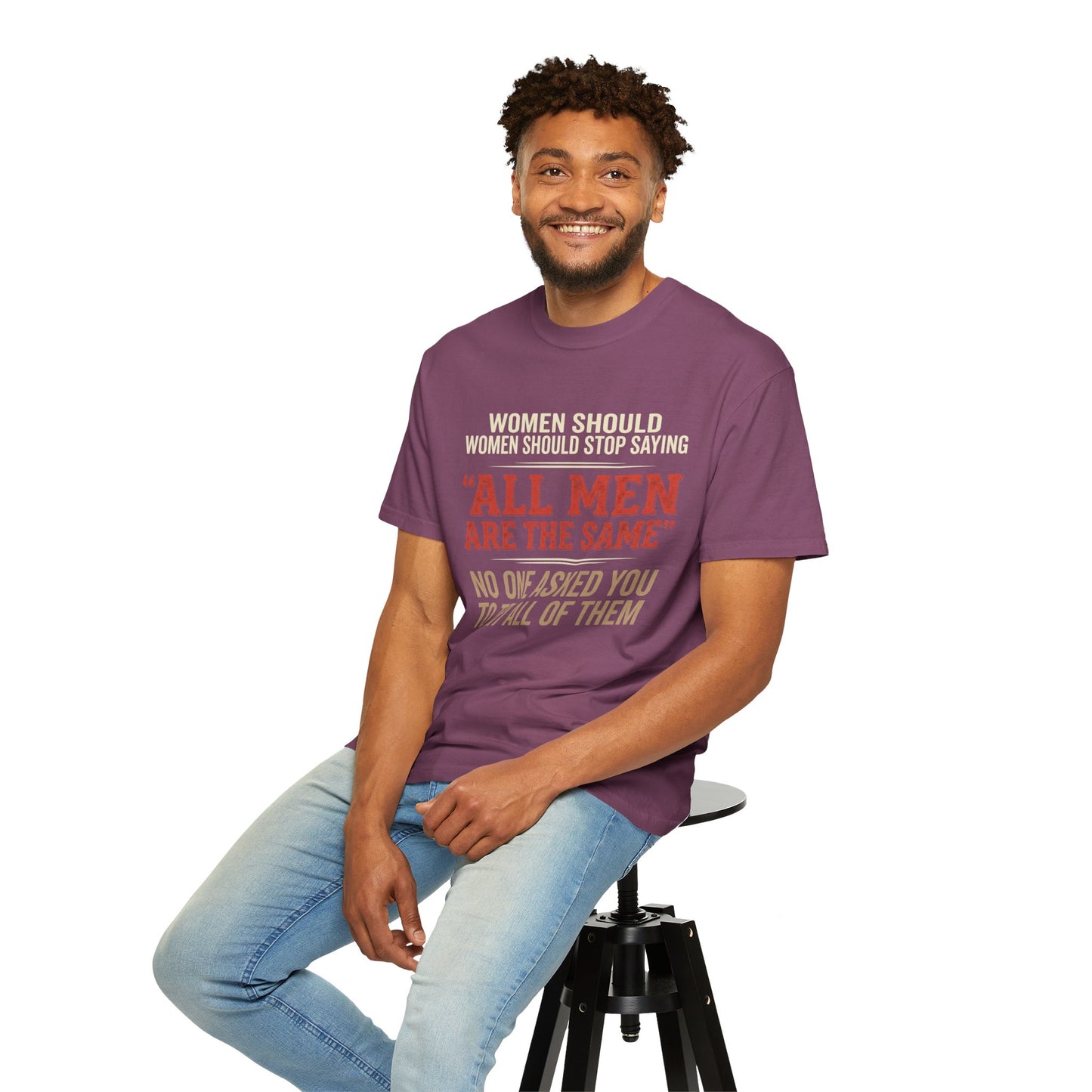 "All Men Are the Same? No One Asked You to Try All of Them" Statement Tee