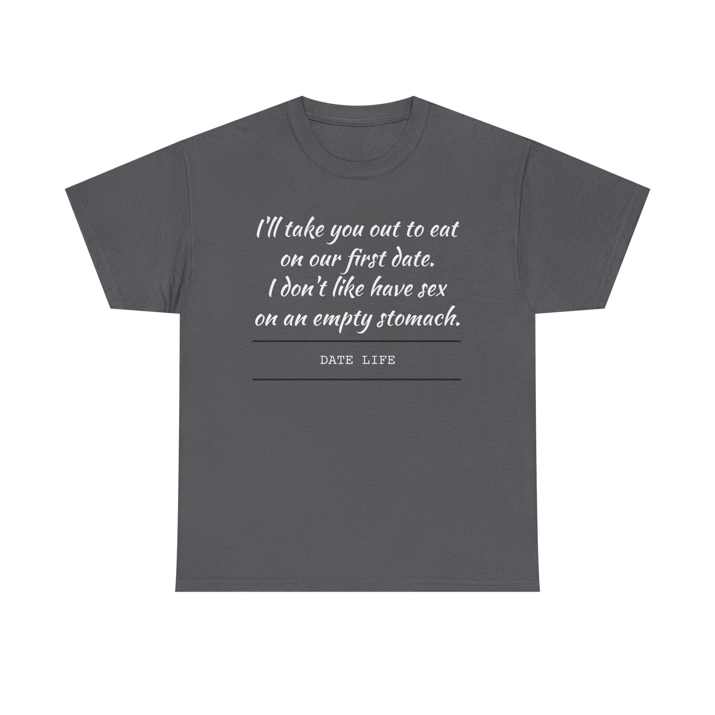 First Date Tee — "I’ll take you out to eat on our first date. I don’t like have sex on an empty stomach." Shirt