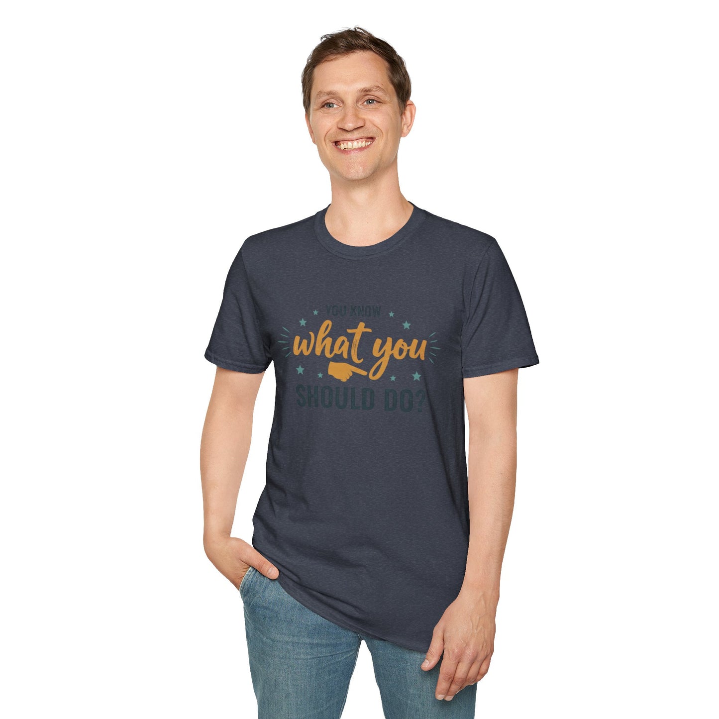 Motivational Tee — "You Know What You Should Do?" Graphic T-Shirt Printify