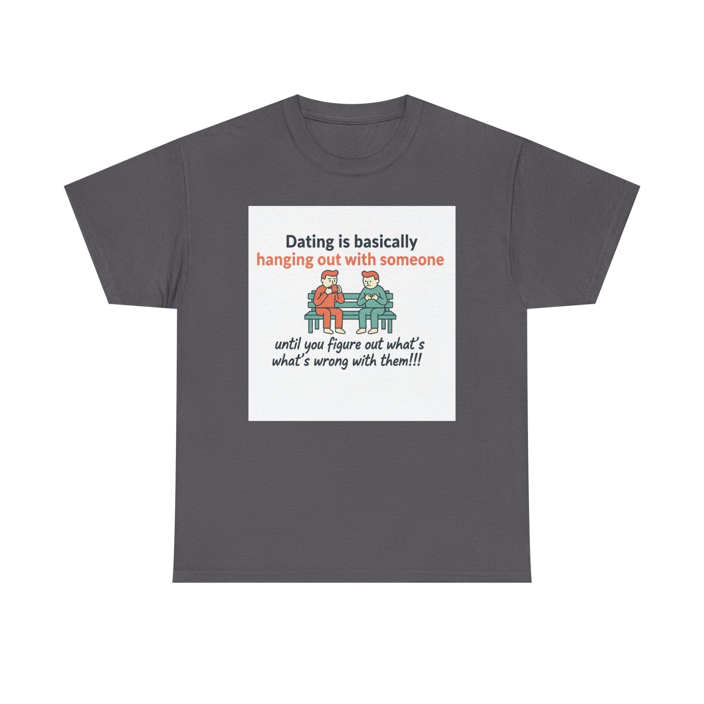 Dating Humor T‑Shirt — "Dating is basically hanging out with someone… until you figure out what's wrong with them!"