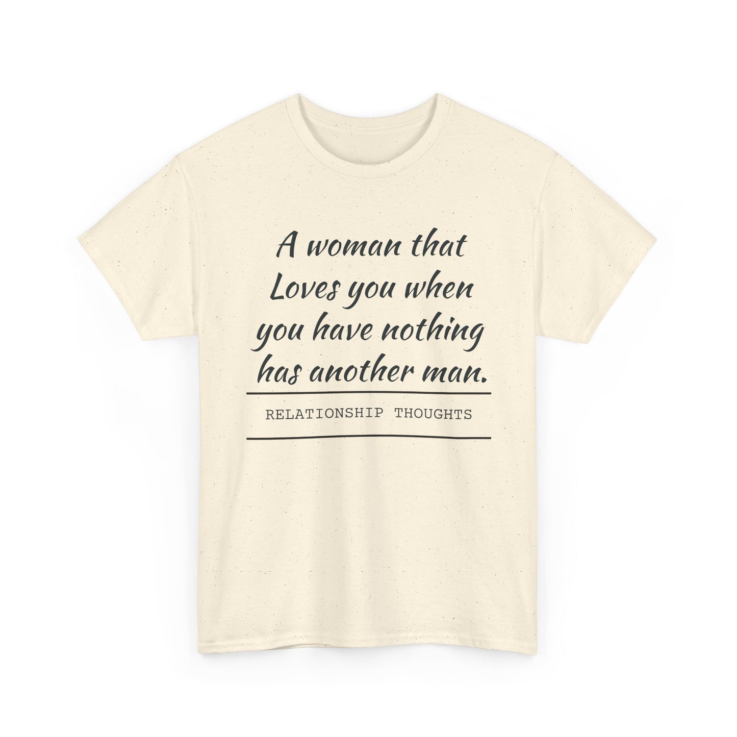 T-Shirt — “A woman that loves you when you have nothing has another man.” Relationship Thoughts Quote Tee