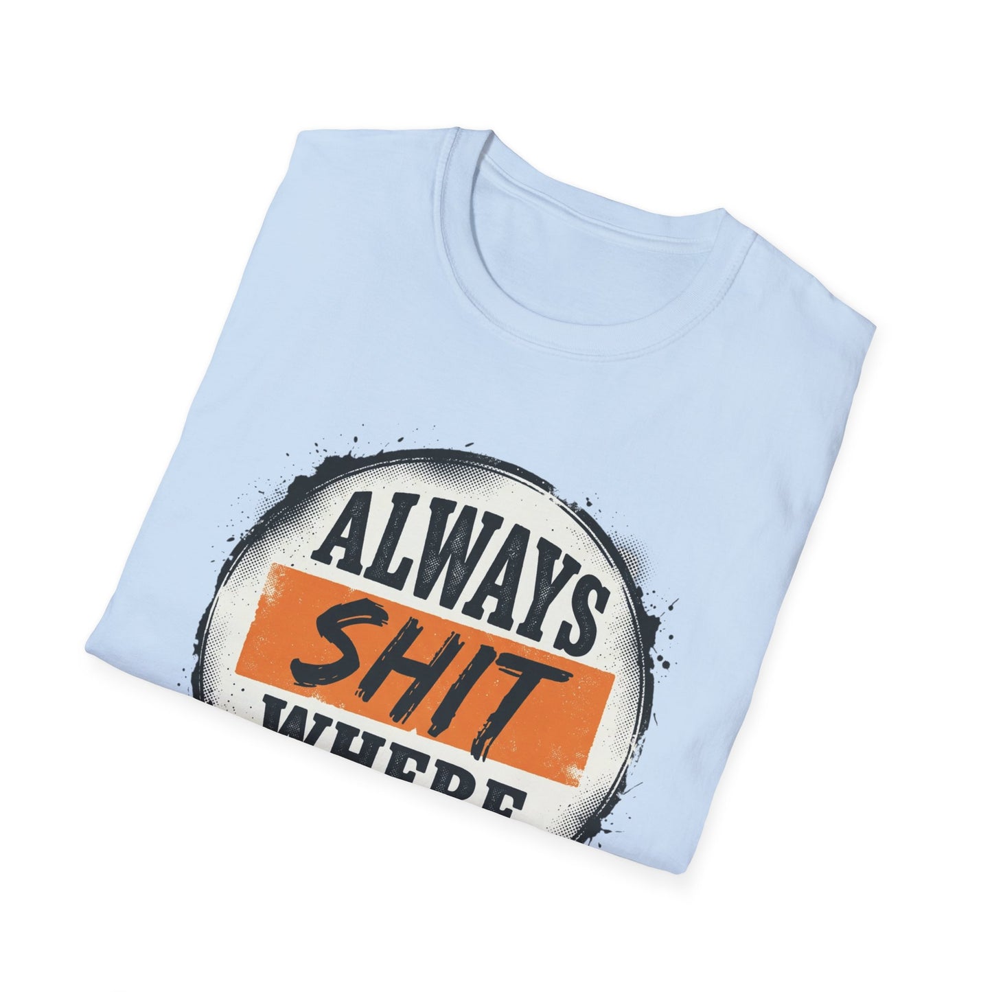 T-Shirt — Funny "Always Shit Where You Eat" Graphic Tee Printify