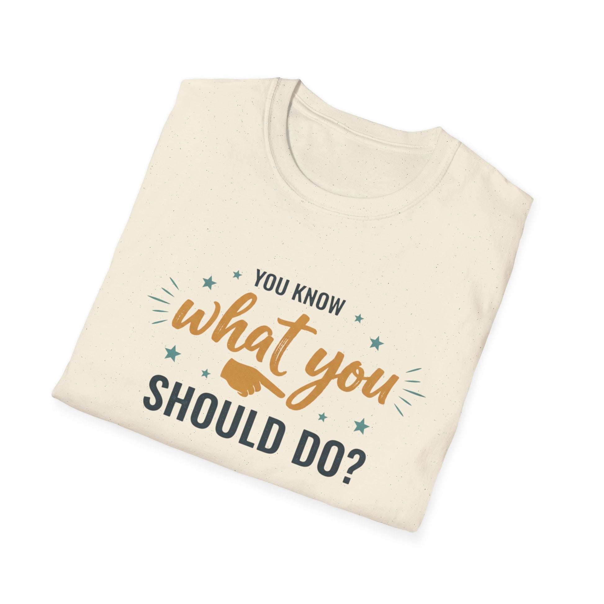 Motivational Tee — "You Know What You Should Do?" Graphic T-Shirt Printify