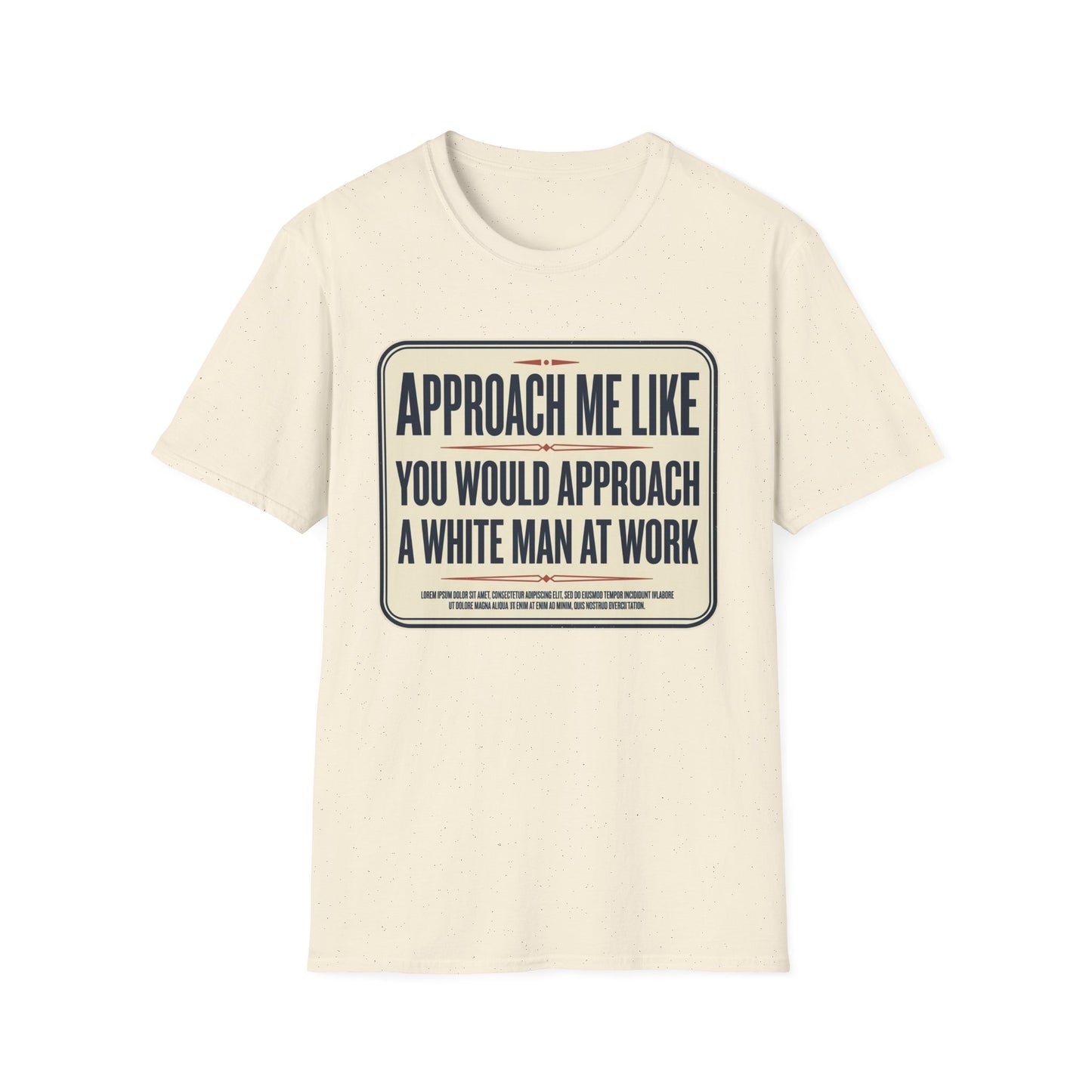 “Approach Me Like You Would Approach A White Man At Work” Statement T-Shirt