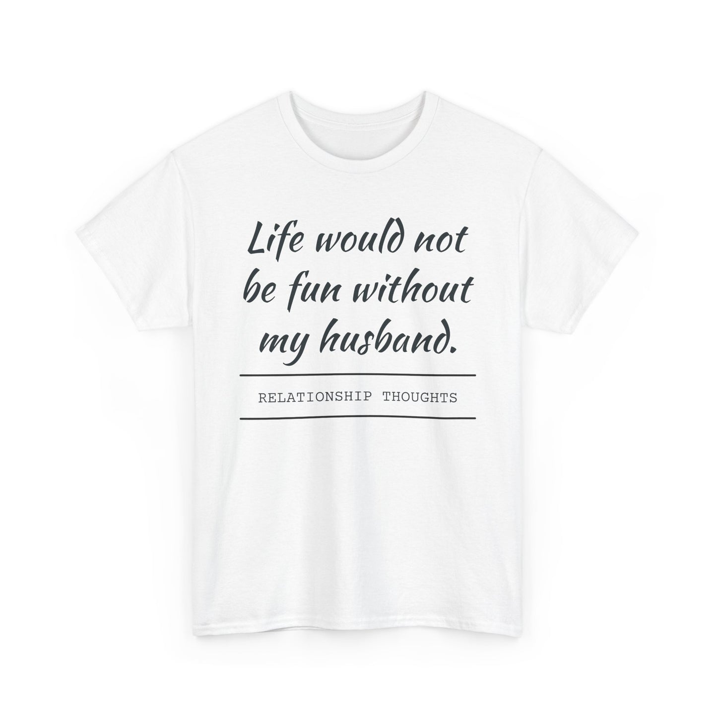 Life Would Not Be Fun Without My Husband