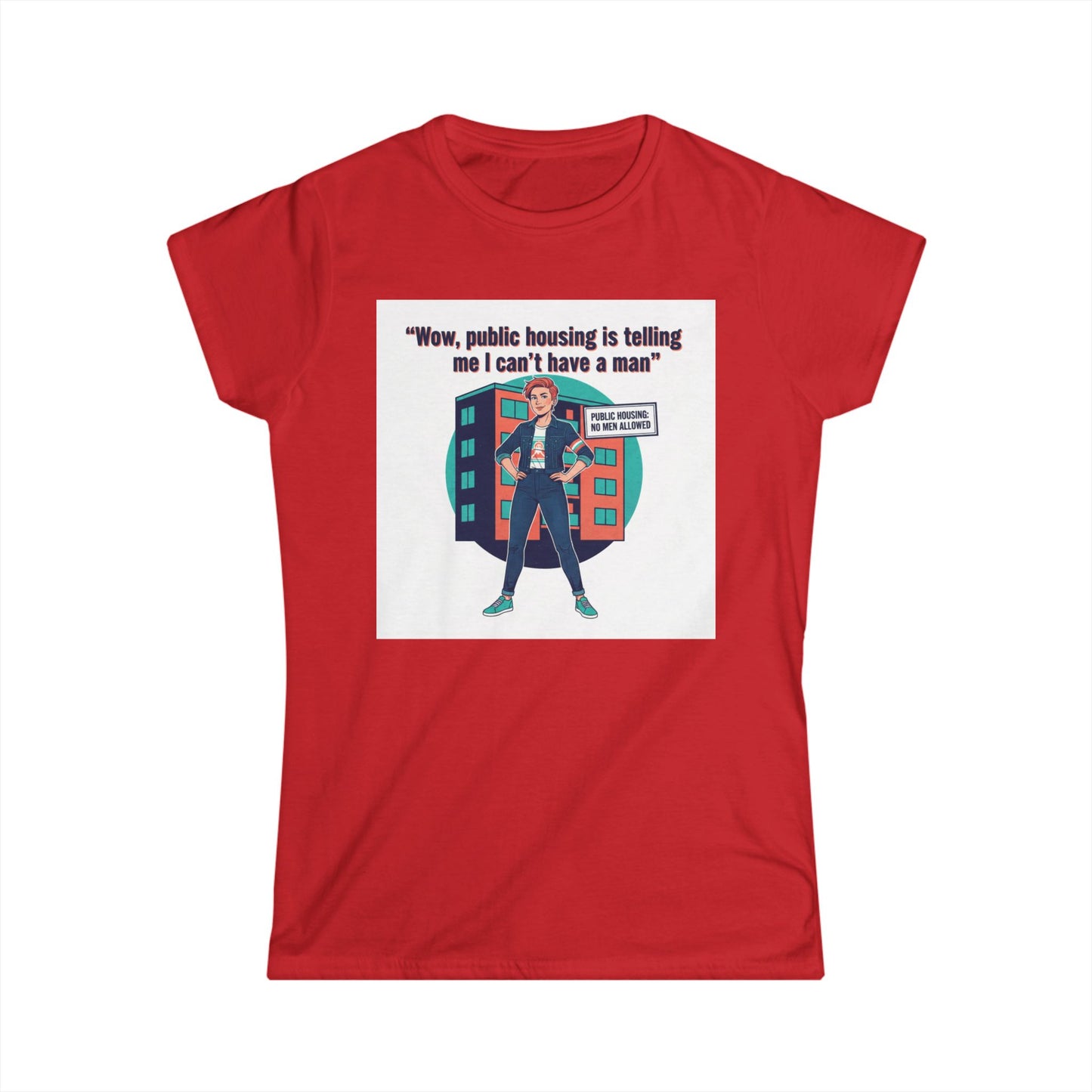 T‑Shirt — “Wow, public housing is telling me I can’t have a man” Graphic Tee (Feminist Humor, Urban City Design) Printify