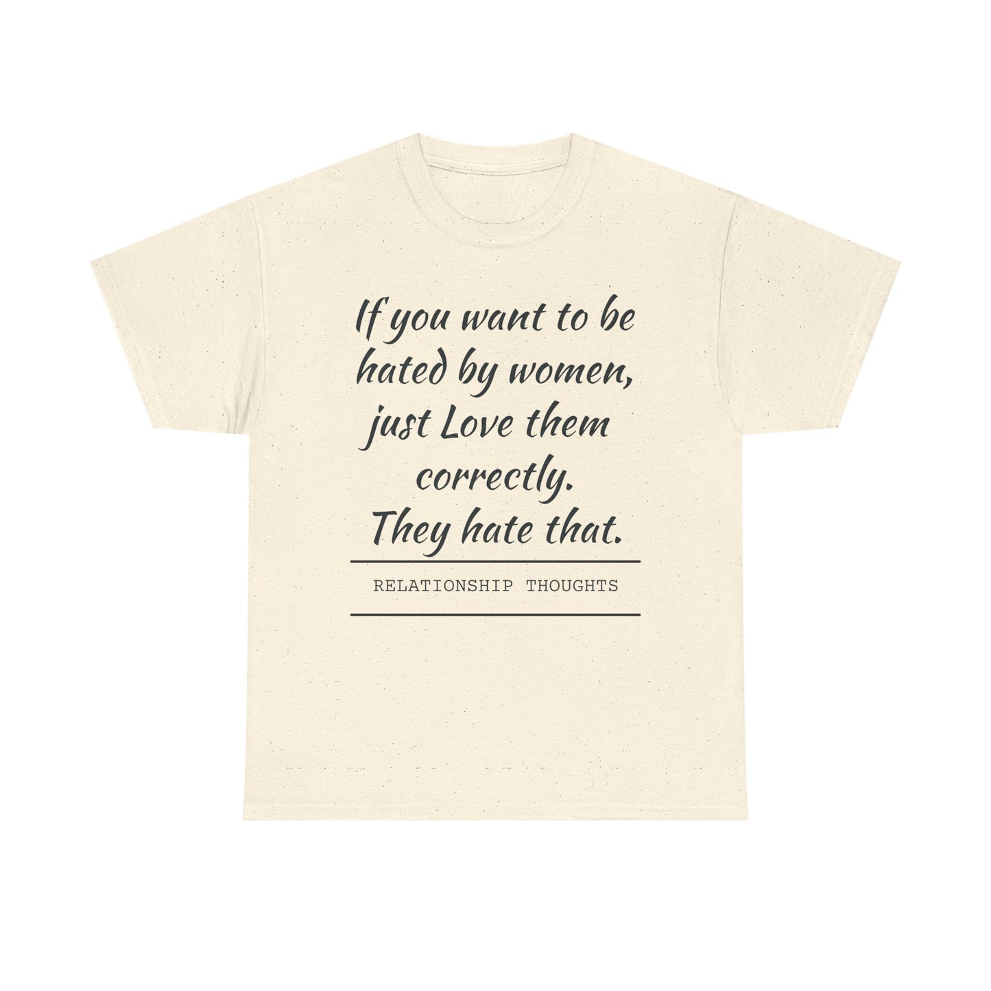 Relationship Thoughts Tee — “If you want to be hated by women, just Love them correctly.”