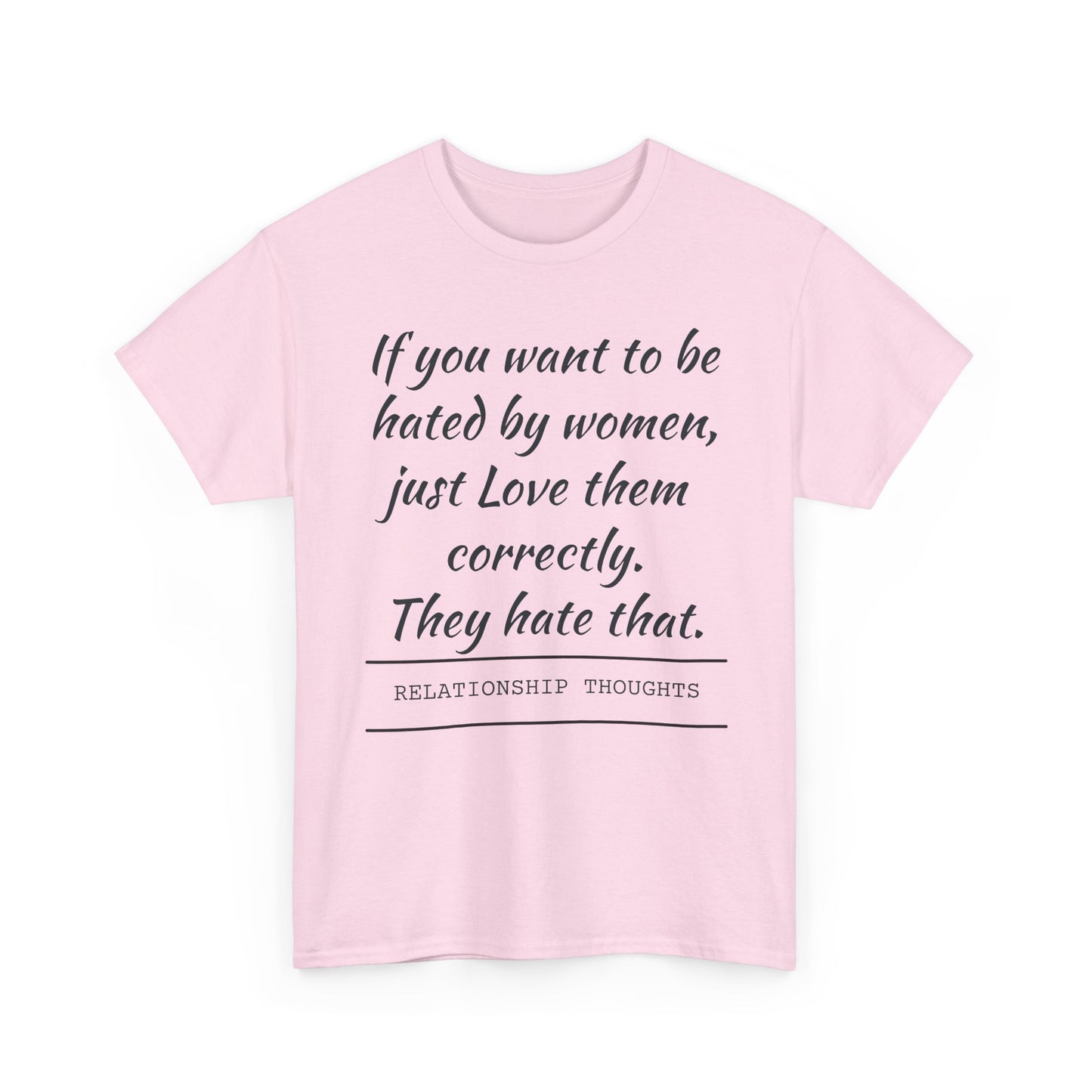 Relationship Thoughts Tee — “If you want to be hated by women, just Love them correctly.”