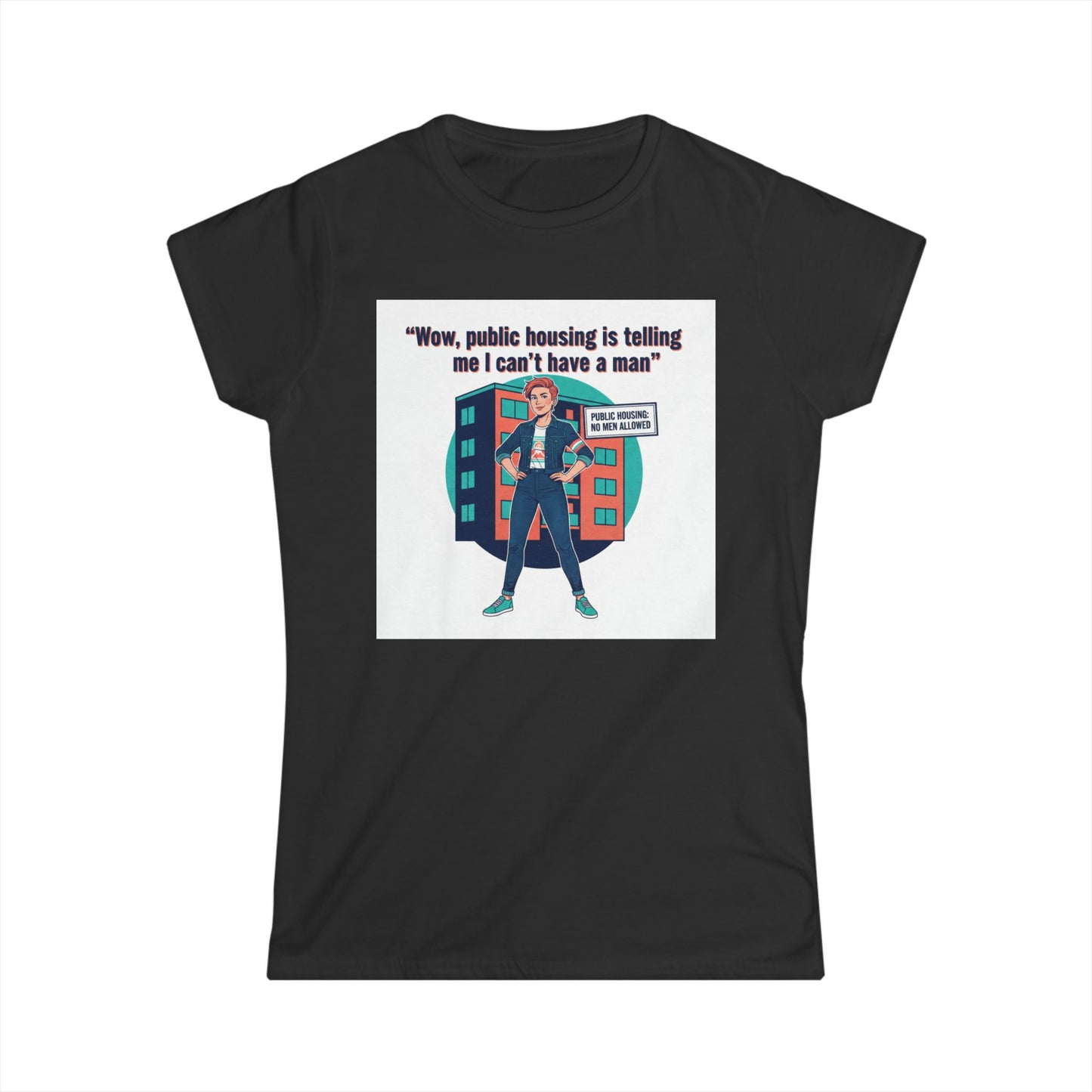 T‑Shirt — “Wow, public housing is telling me I can’t have a man” Graphic Tee (Feminist Humor, Urban City Design) Printify
