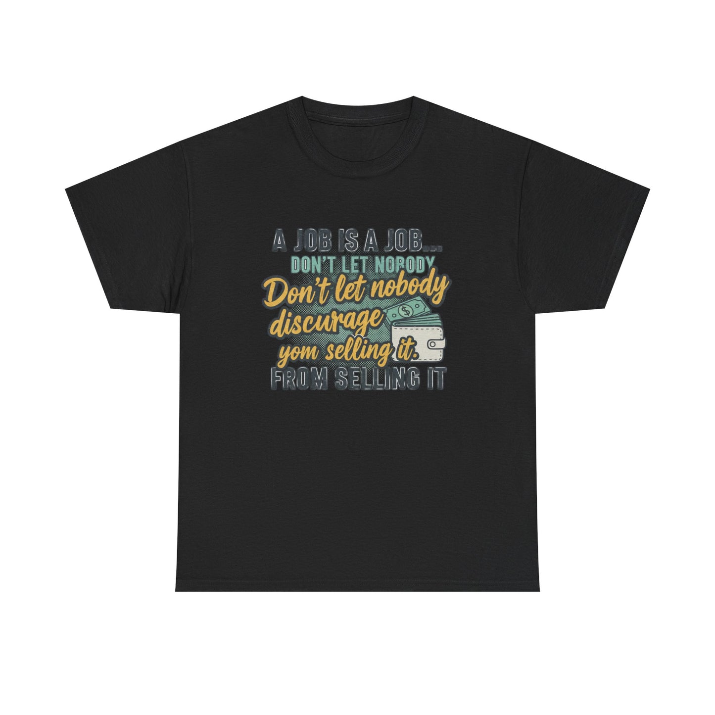 Motivational Sales T‑Shirt — “A Job Is A Job… Don’t Let Nobody Discourage You From Selling It”