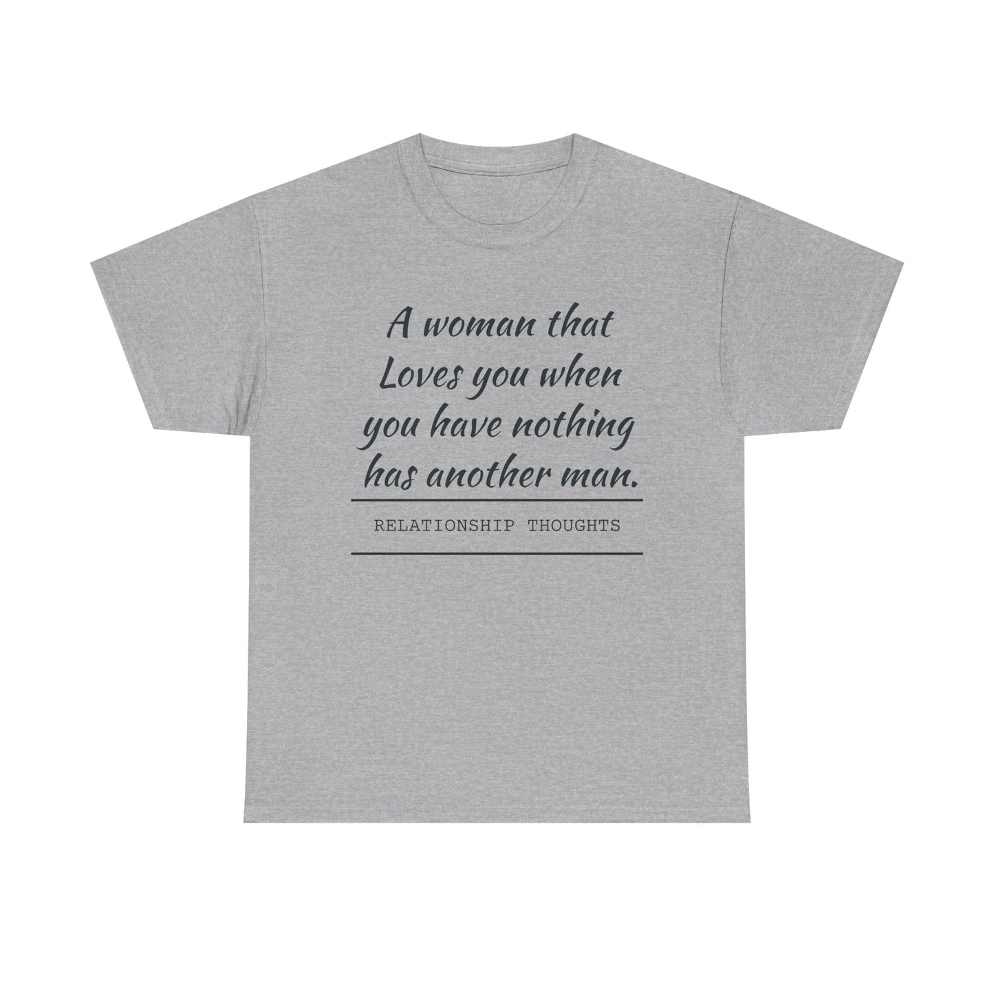 T-Shirt — “A woman that loves you when you have nothing has another man.” Relationship Thoughts Quote Tee