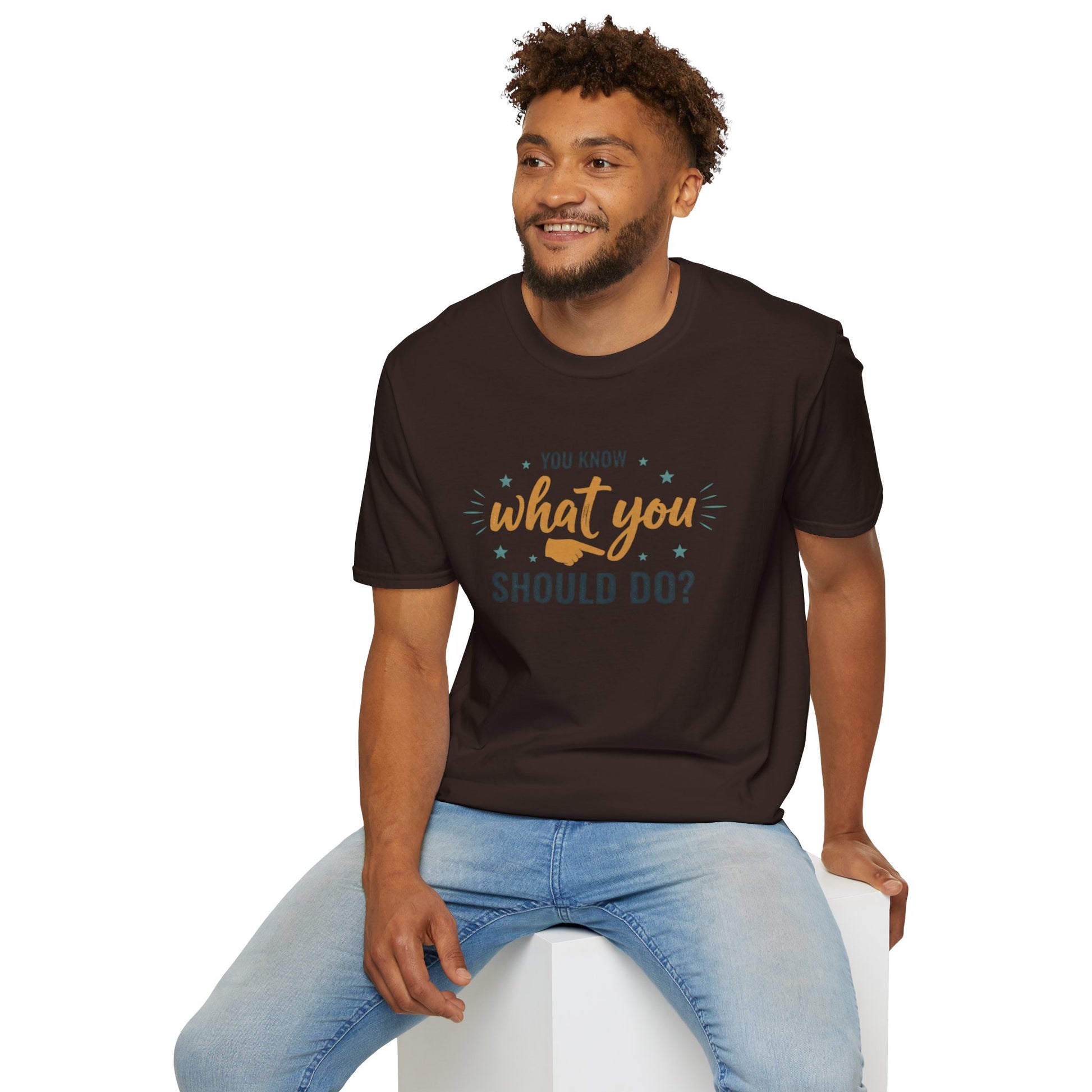 Motivational Tee — "You Know What You Should Do?" Graphic T-Shirt Printify