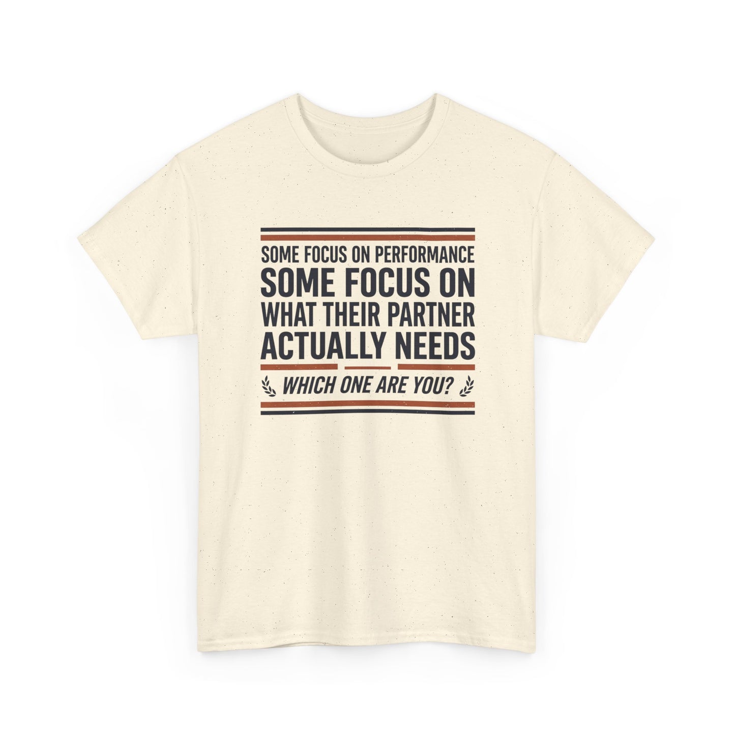 Relationship Advice T-Shirt — “Some Focus on Performance…What Their Partner Actually Needs” Graphic Tee