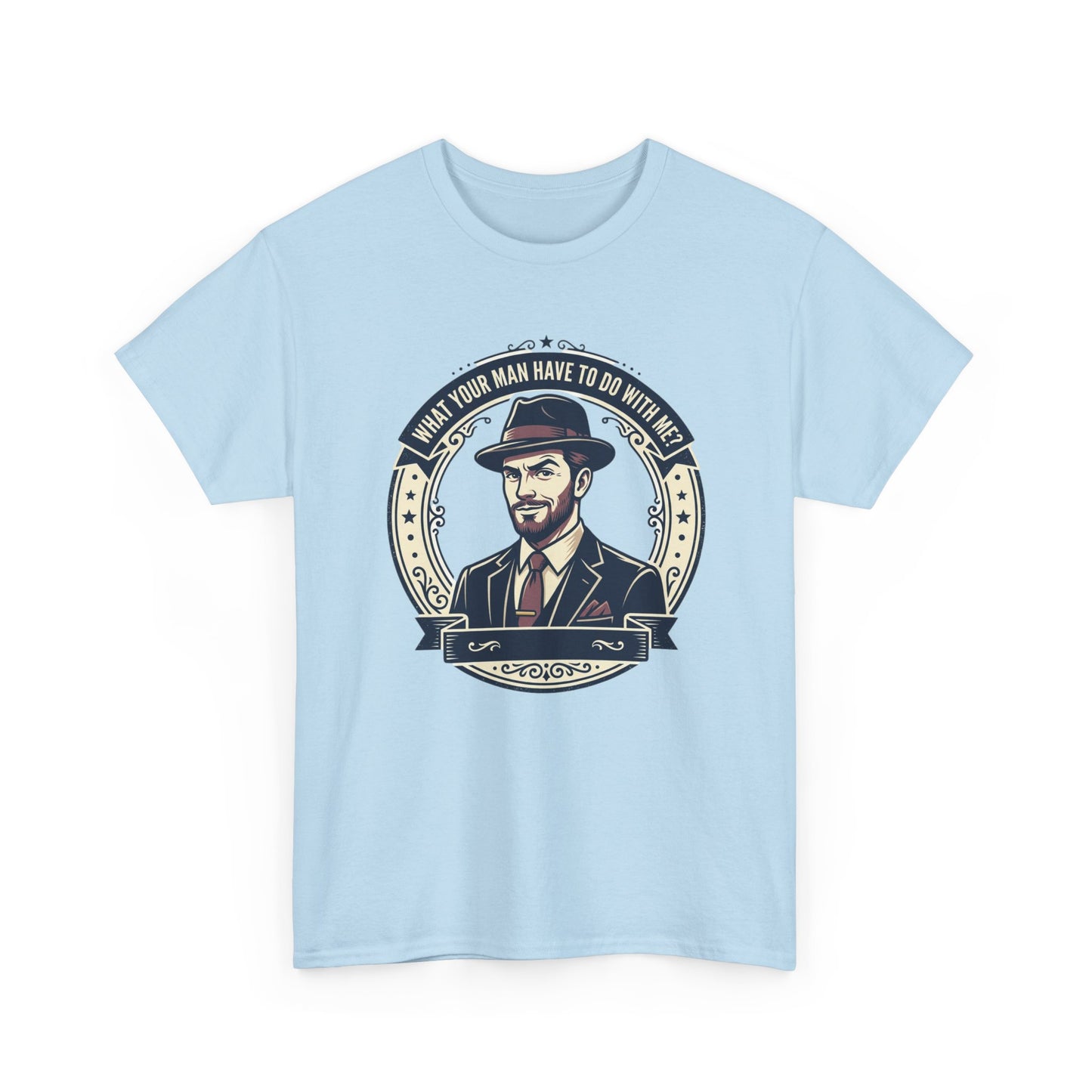 "WHAT YOUR MAN HAVE TO DO WITH ME" T-Shirt — Sassy Graphic Tee