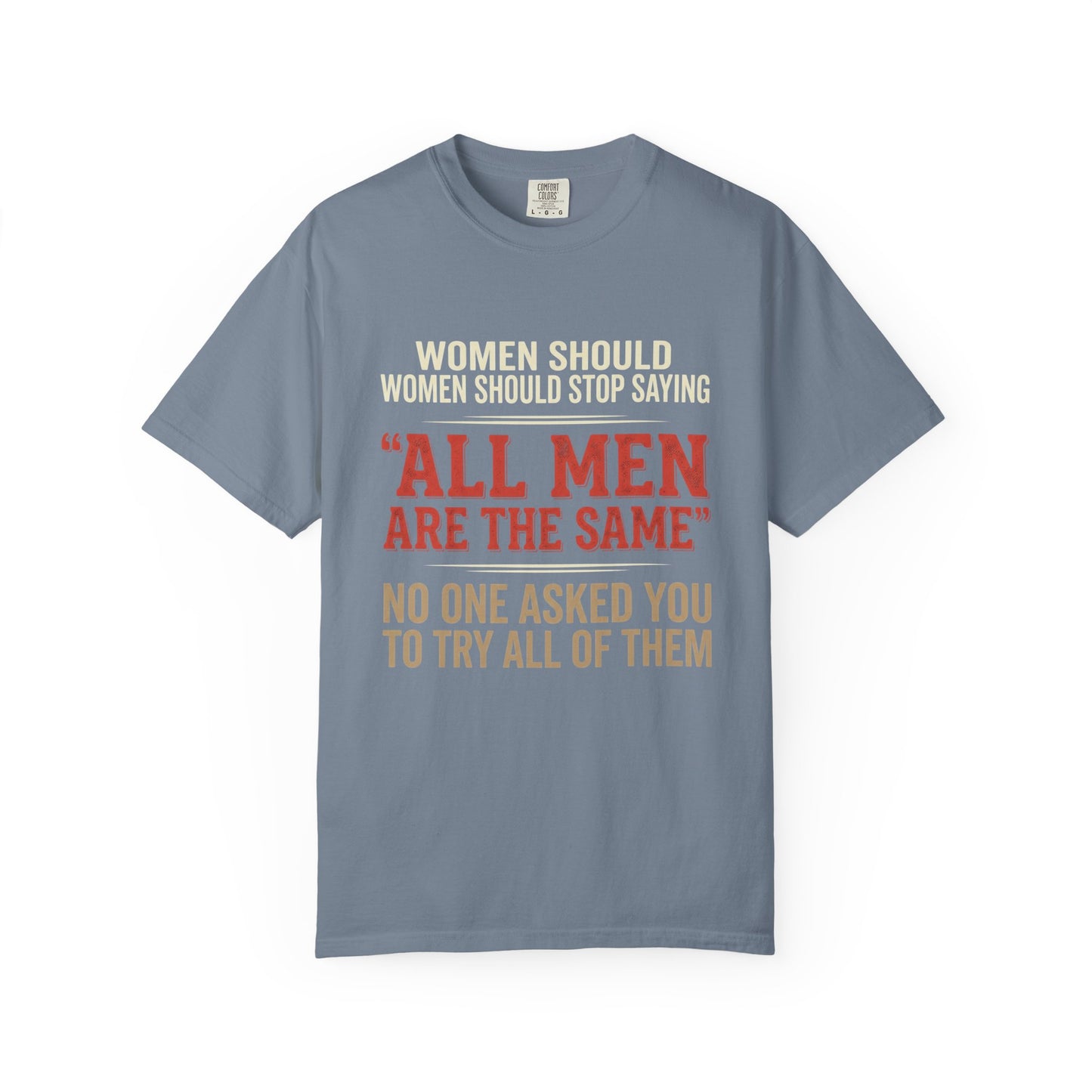 "All Men Are the Same? No One Asked You to Try All of Them" Statement Tee