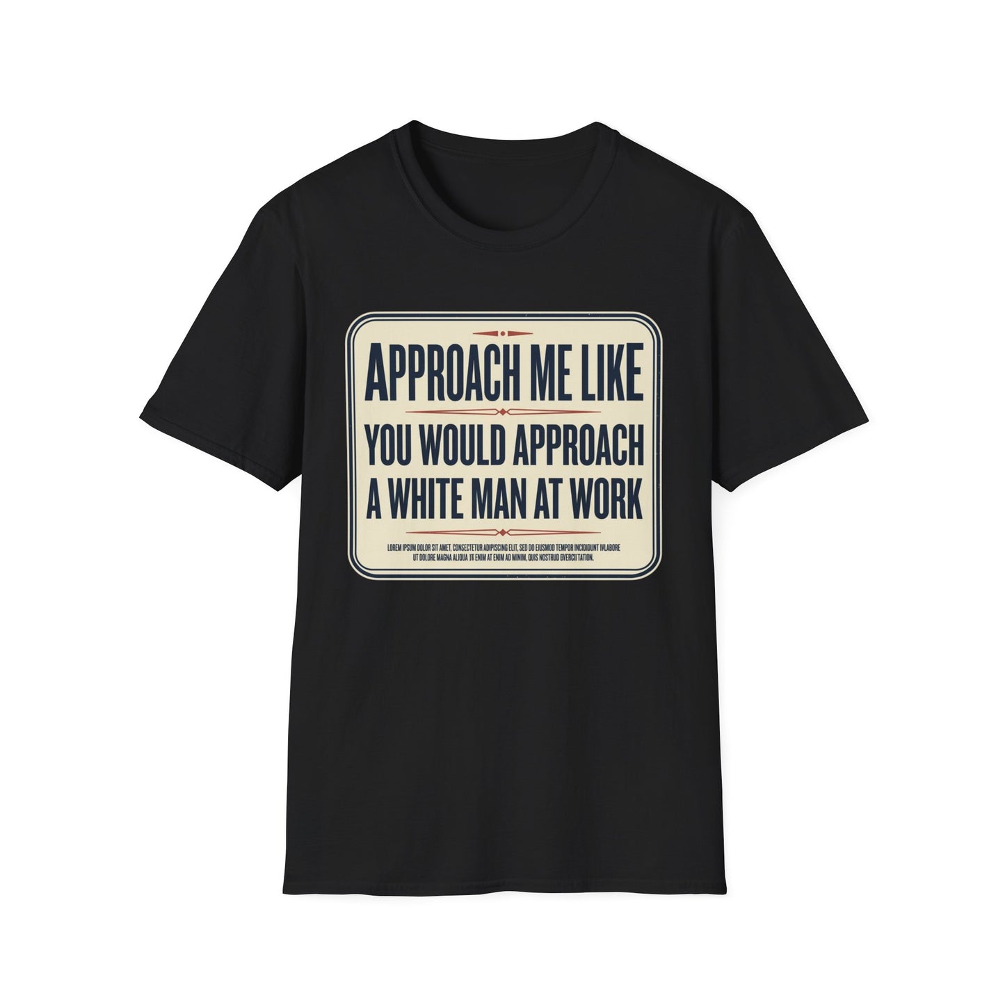 “Approach Me Like You Would Approach A White Man At Work” Statement T-Shirt
