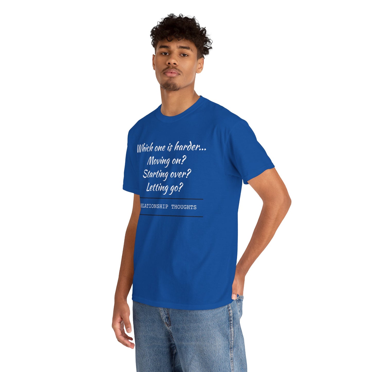 Relationship Thoughts Tee — “Which one is harder... Moving on? Starting over? Letting go?”