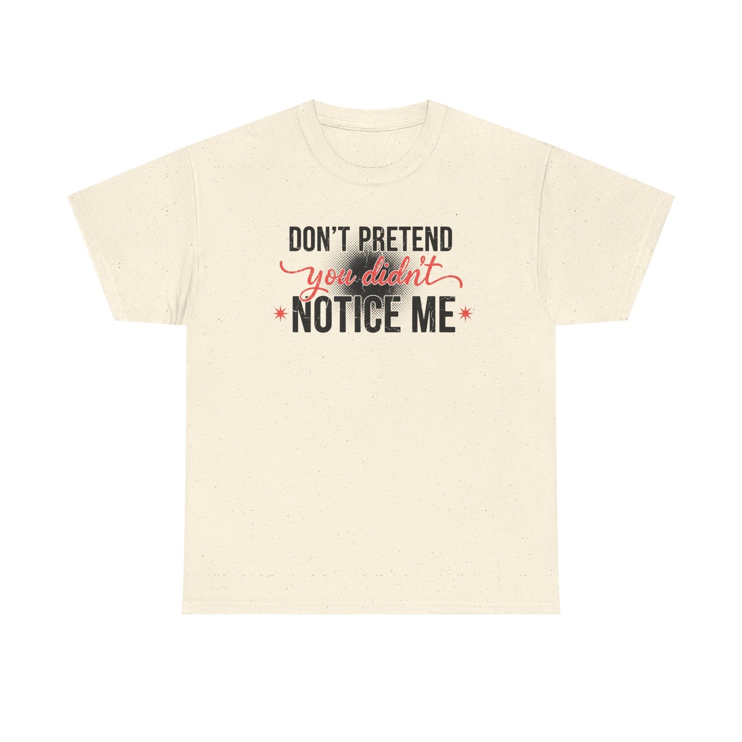 Don’t Pretend You Didn’t Notice Me T-Shirt — Funny Sarcastic Tee for Women & Friends