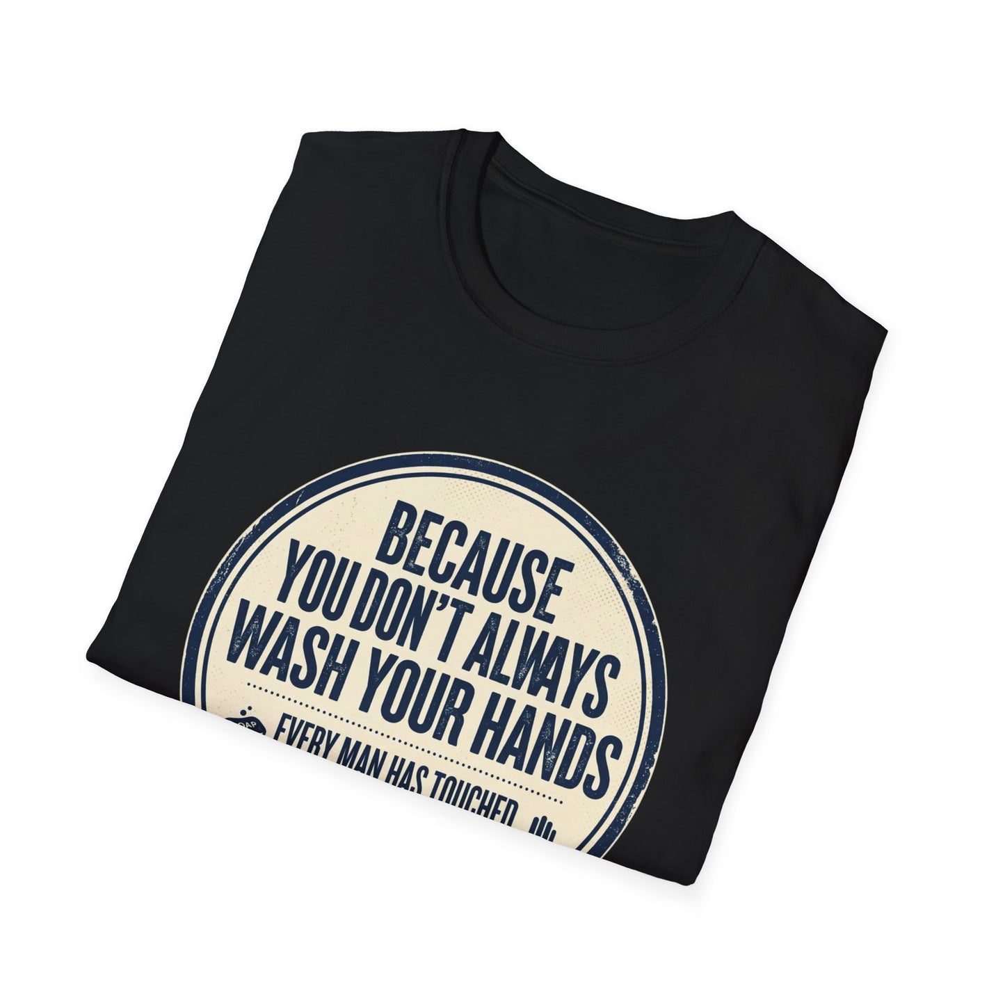 "Because You Don't Always Wash Your Hands" Funny Hygiene Reminder Tee