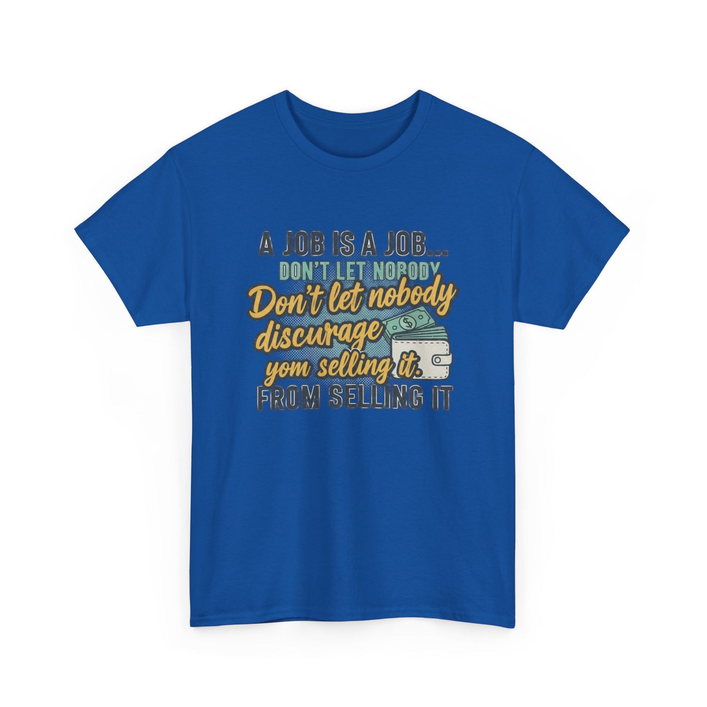 Motivational Sales T‑Shirt — “A Job Is A Job… Don’t Let Nobody Discourage You From Selling It”