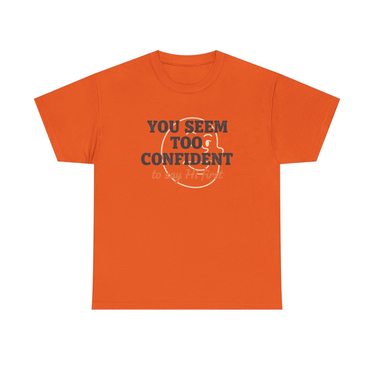 You Seem Too Confident To Say Hi First T‑Shirt Printify