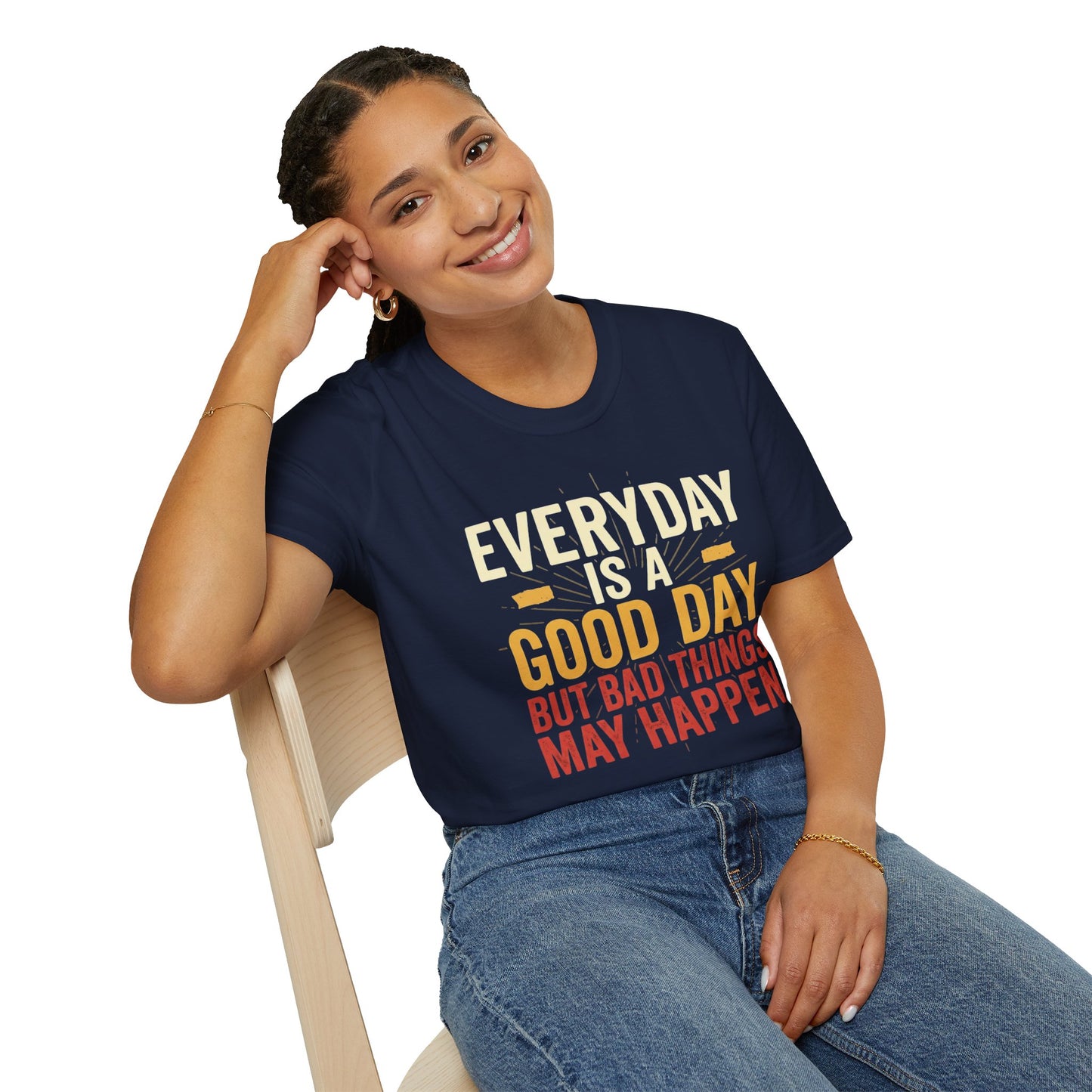 Everyday Is A Good Day T-Shirt — Positive Graphic Tee ("But Bad Things May Happen")