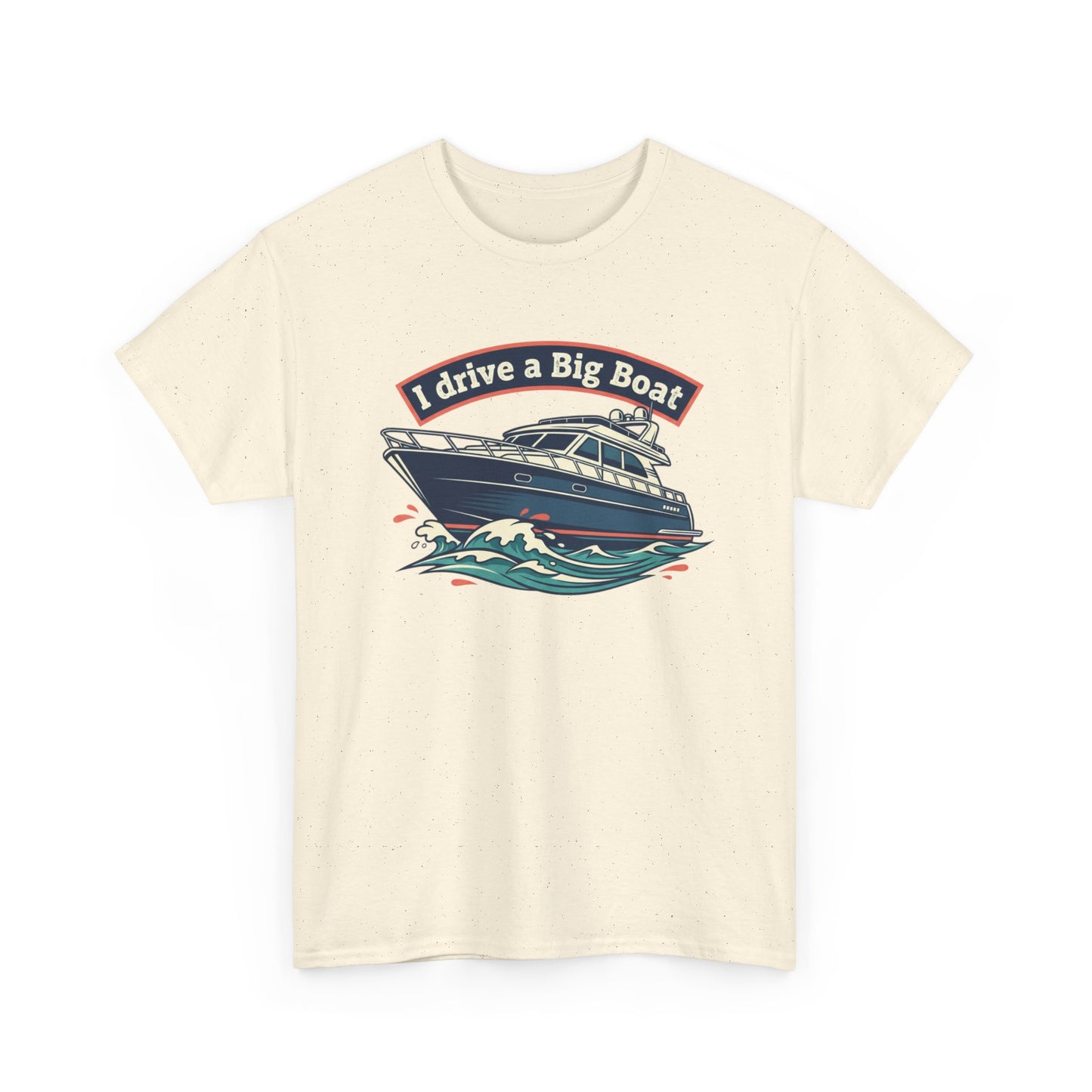 Boat T-Shirt — “I Drive a Big Boat” Graphic Tee for Boating Enthusiasts