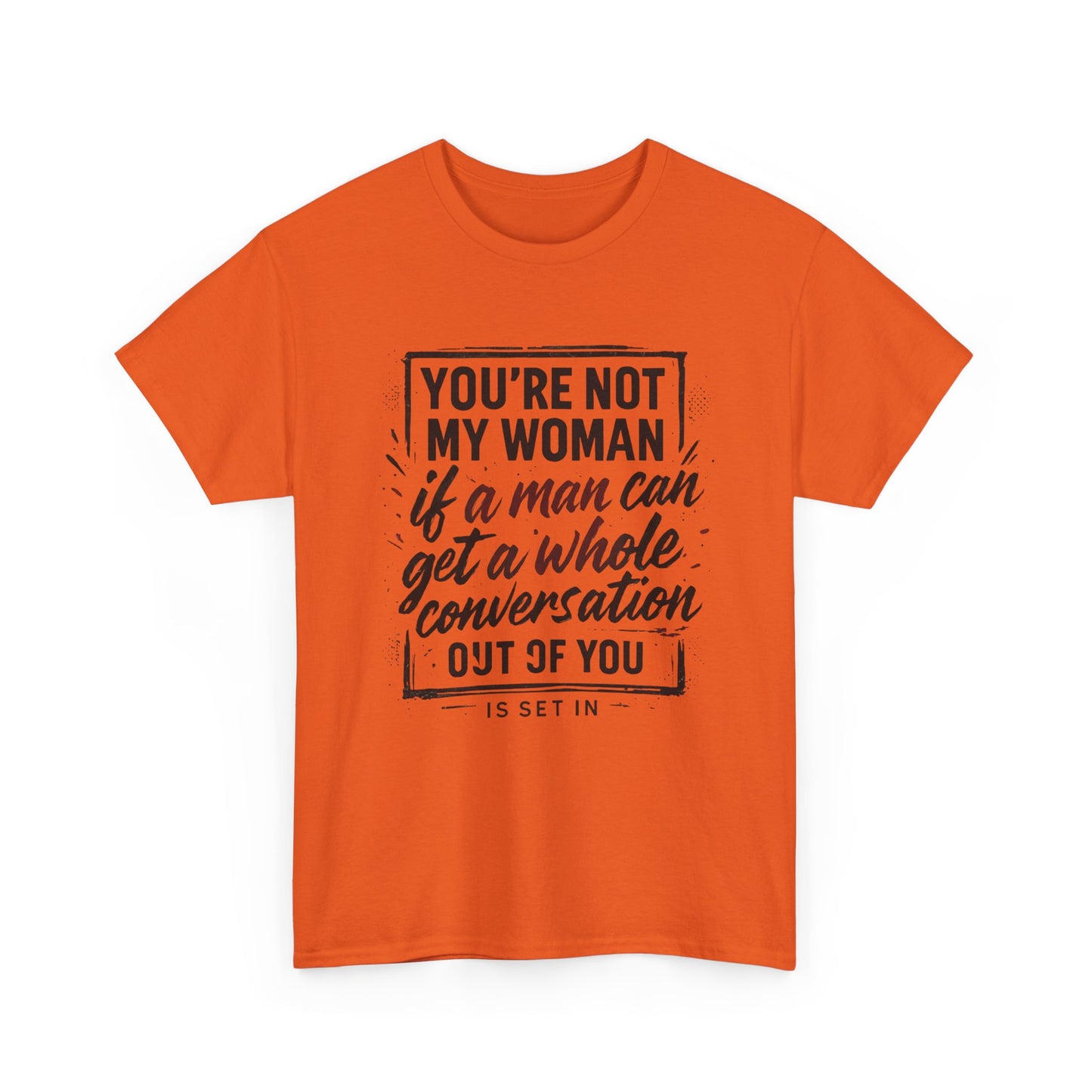 Graphic Tee — “You’re Not My Woman If a Man Can Get a Whole Conversation Out of You” Feminist Statement T-Shirt