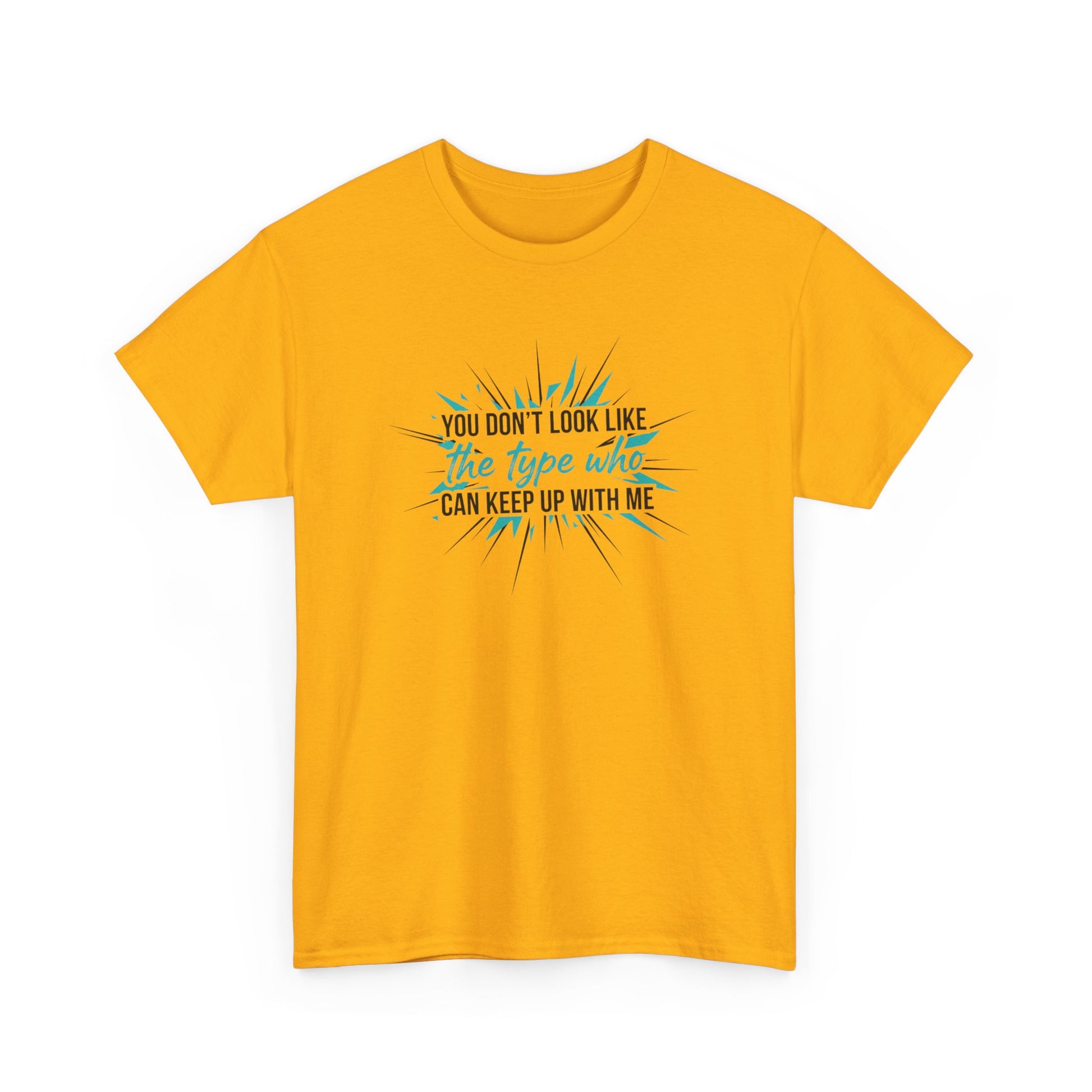 You Don’t Look Like The Type Who Can Keep Up With Me T-Shirt Printify