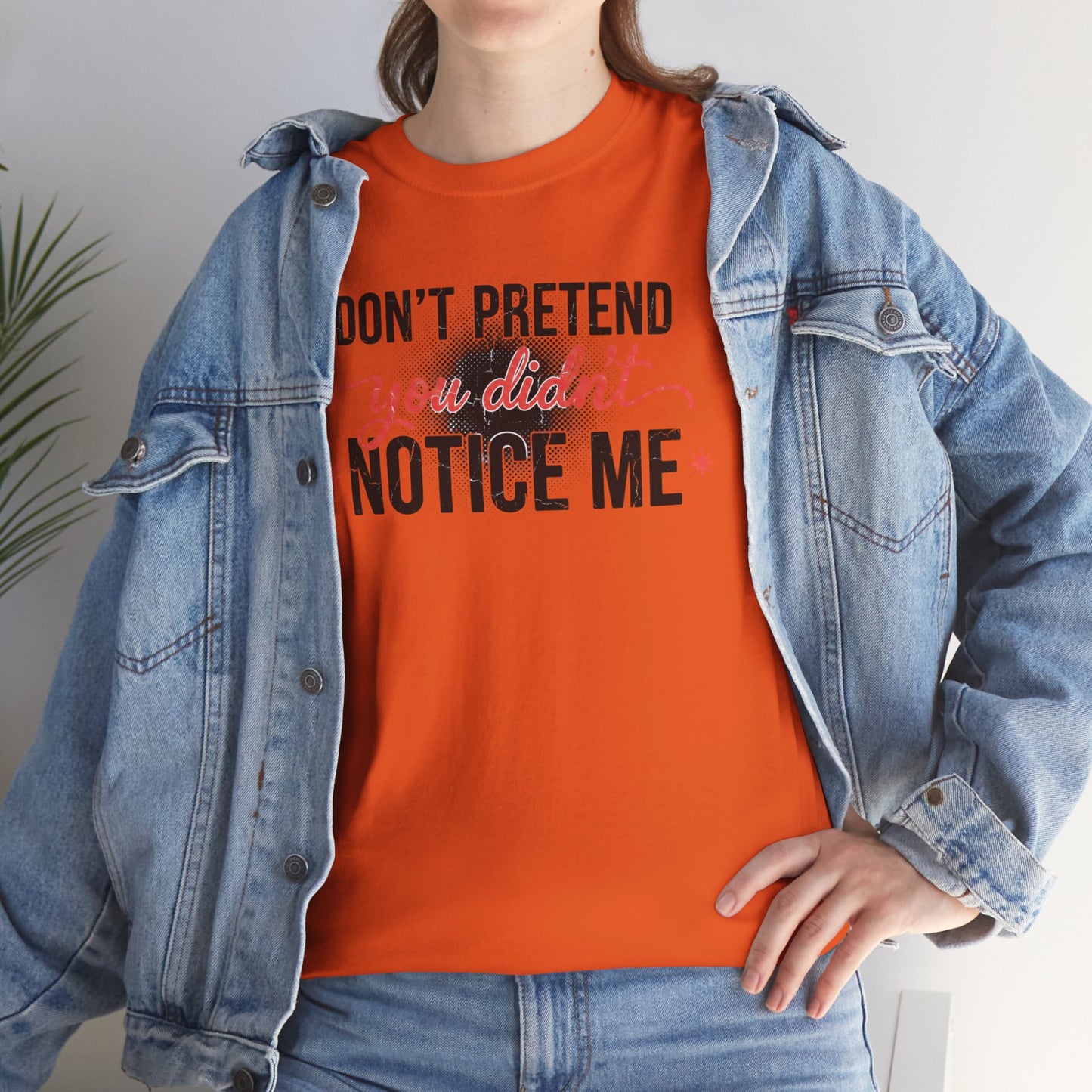 Don’t Pretend You Didn’t Notice Me T-Shirt — Funny Sarcastic Tee for Women & Friends