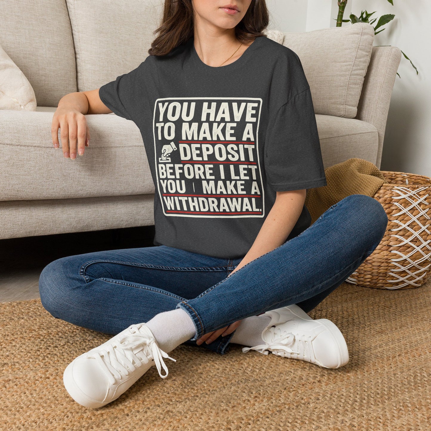 You Have to Make a Deposit T-Shirt — Funny Savings & Finance Quote Tee