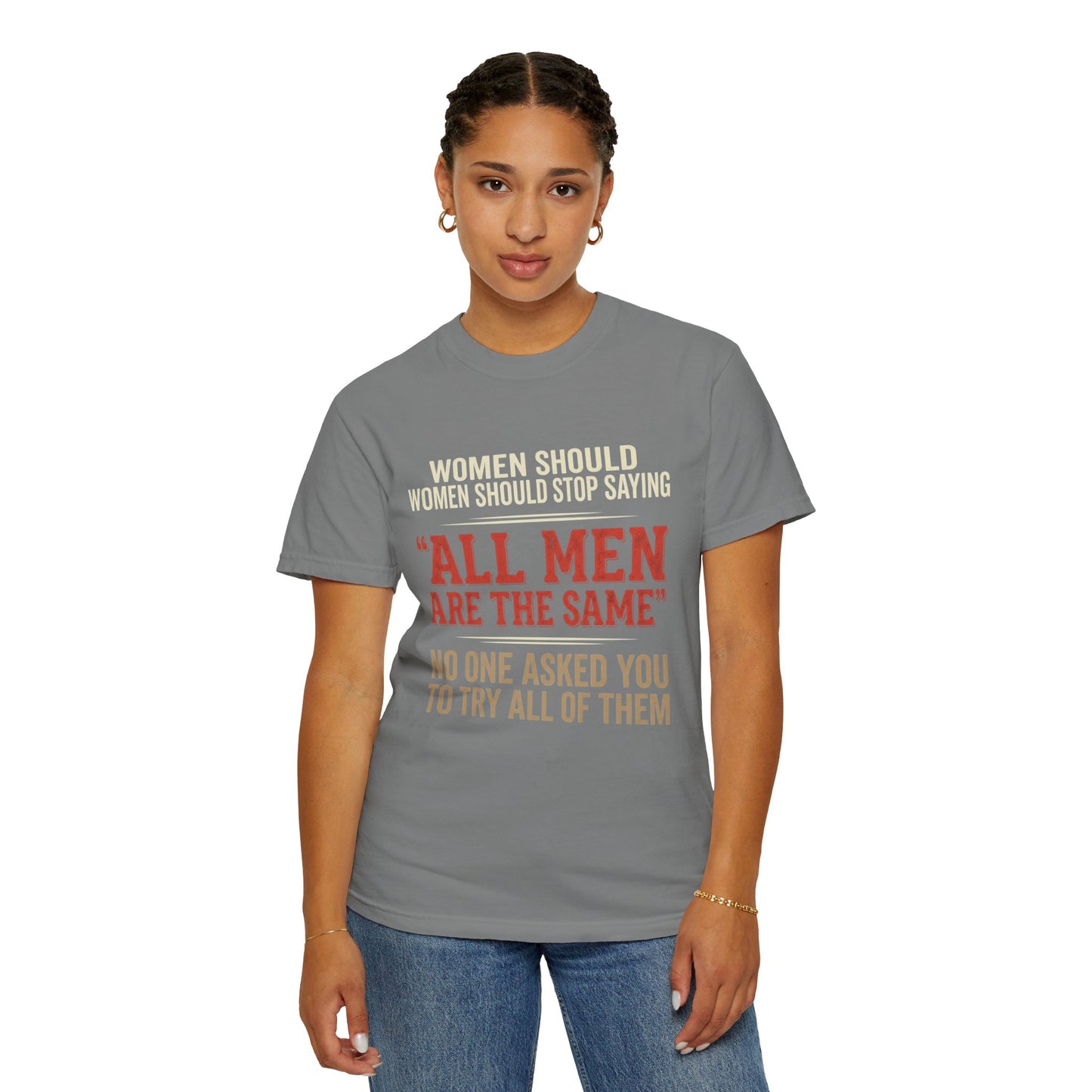 "All Men Are the Same? No One Asked You to Try All of Them" Statement Tee