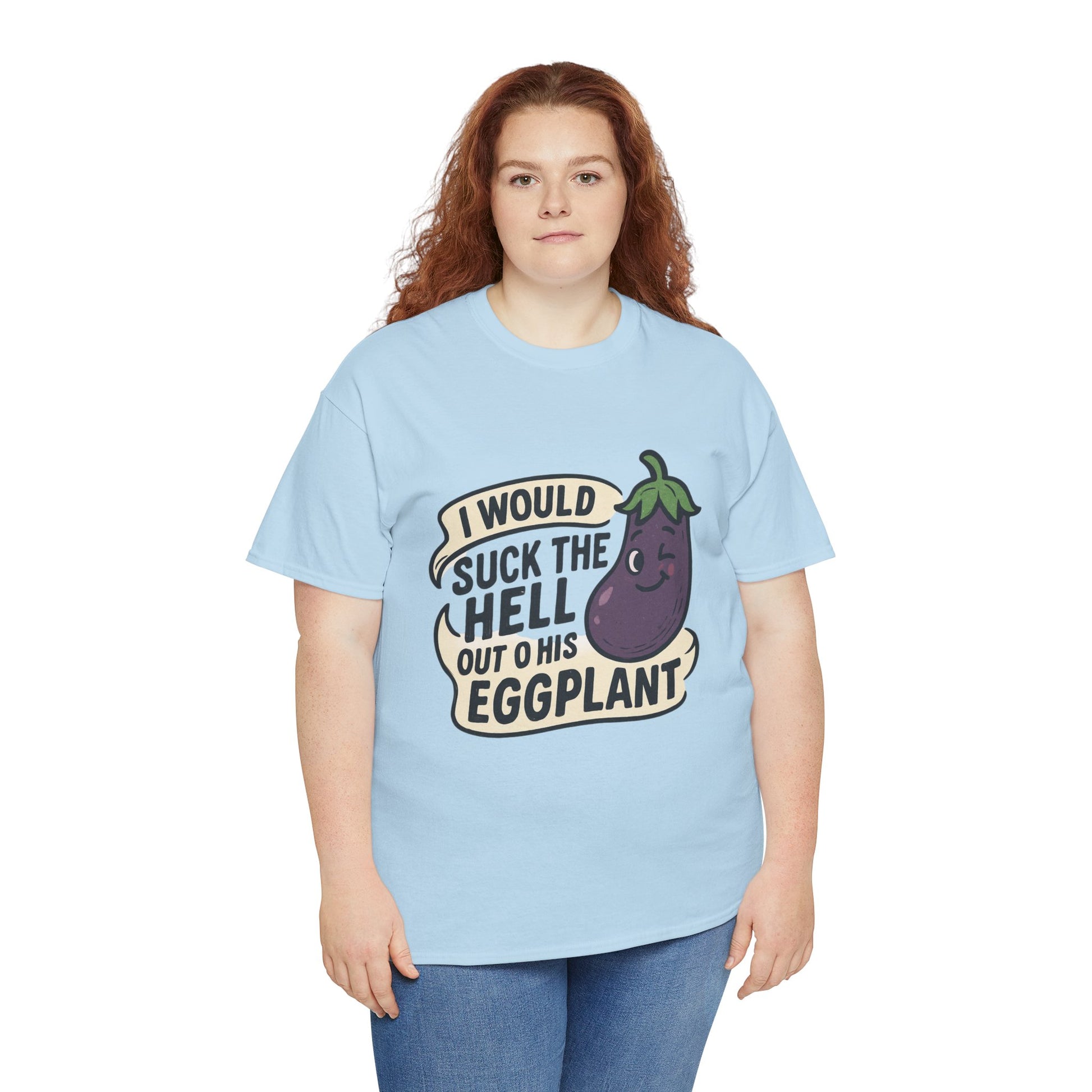 Graphic T-Shirt — "I Would Suck the Hell Out of His Eggplant" Bold Funny Novelty Tee Printify