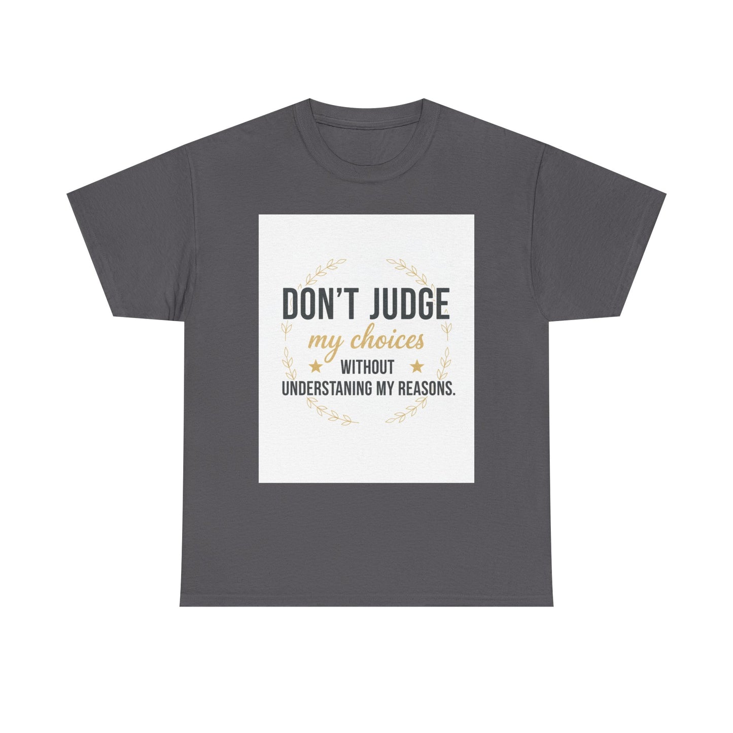 Don’t Judge My Choices T-Shirt – “Don’t Judge My Choices Without Understanding My Reasons” Graphic Tee